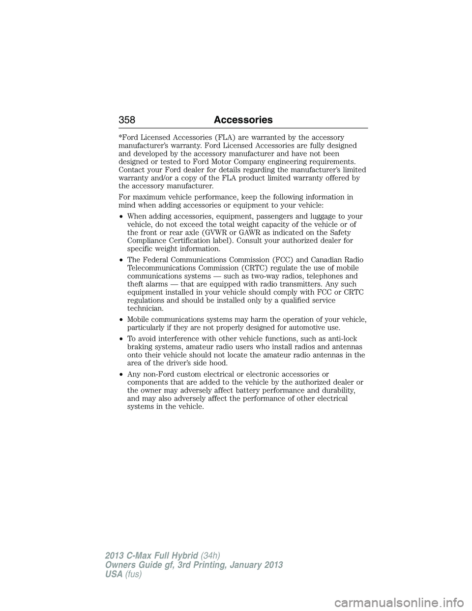 FORD C MAX 2013  Owners Manual *Ford Licensed Accessories (FLA) are warranted by the accessory
manufacturer’s warranty. Ford Licensed Accessories are fully designed
and developed by the accessory manufacturer and have not been
de