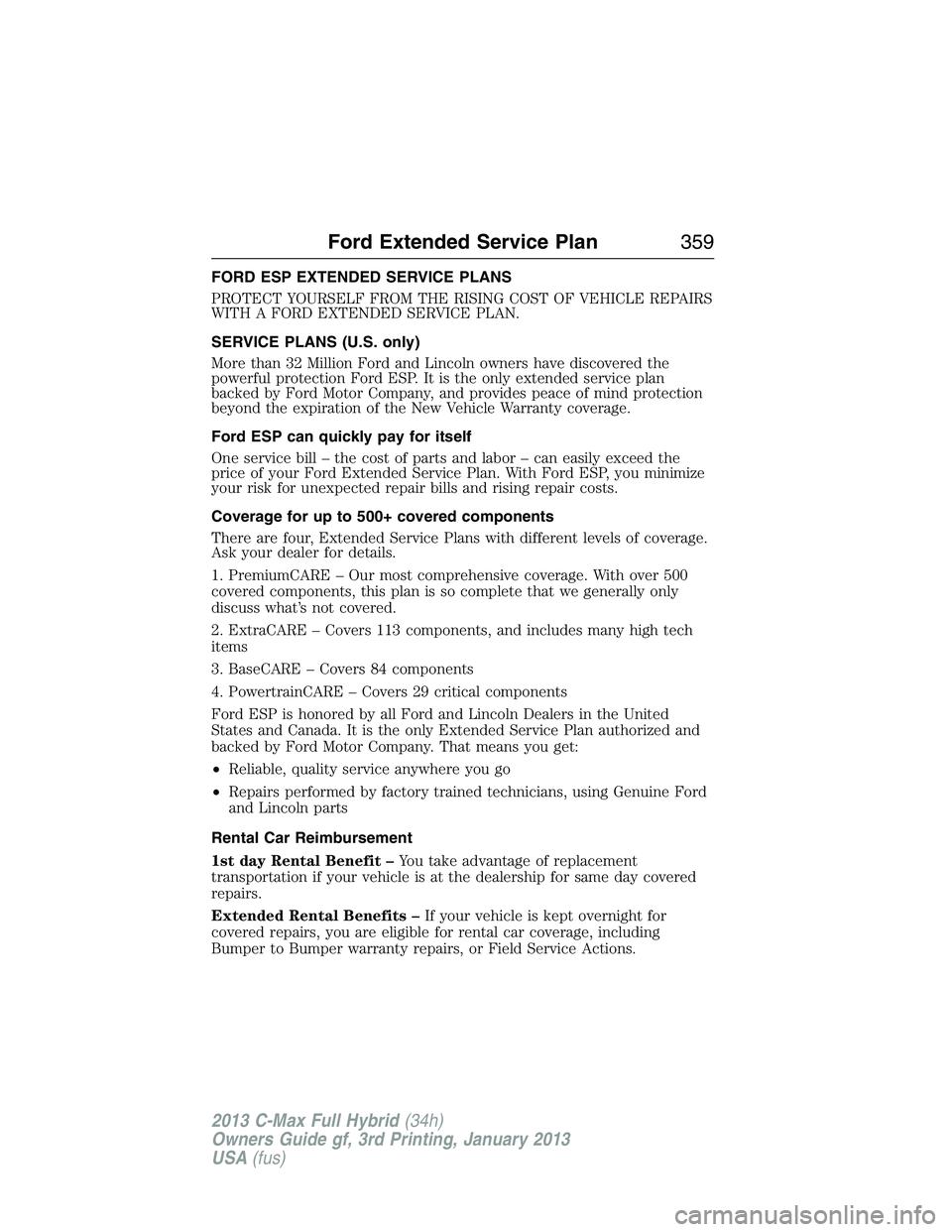 FORD C MAX 2013 Owners Guide FORD ESP EXTENDED SERVICE PLANS
PROTECT YOURSELF FROM THE RISING COST OF VEHICLE REPAIRS
WITH A FORD EXTENDED SERVICE PLAN.
SERVICE PLANS (U.S. only)
More than 32 Million Ford and Lincoln owners have FORD C MAX 2013 Owners Guide FORD ESP EXTENDED SERVICE PLANS
PROTECT YOURSELF FROM THE RISING COST OF VEHICLE REPAIRS
WITH A FORD EXTENDED SERVICE PLAN.
SERVICE PLANS (U.S. only)
More than 32 Million Ford and Lincoln owners have