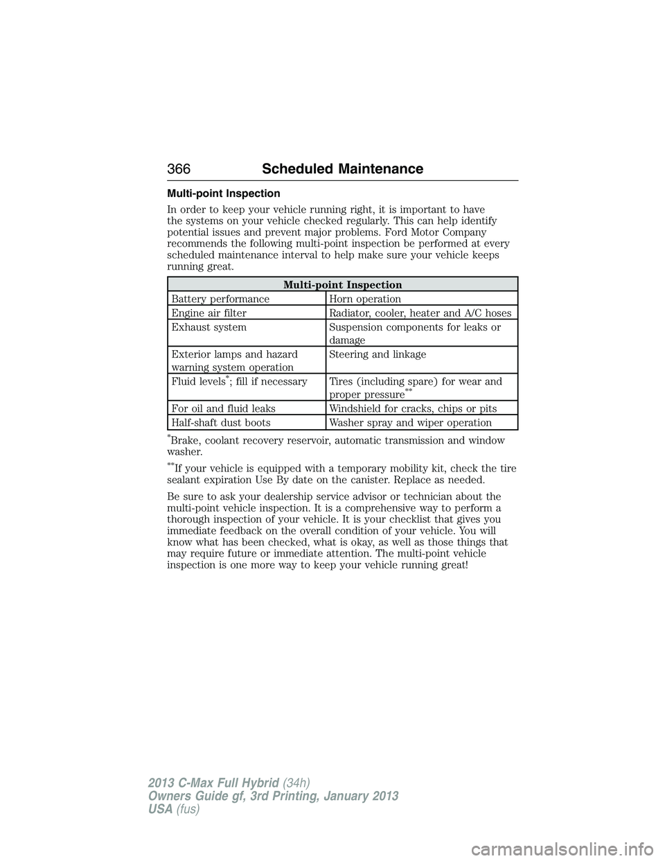 FORD C MAX 2013  Owners Manual Multi-point Inspection
In order to keep your vehicle running right, it is important to have
the systems on your vehicle checked regularly. This can help identify
potential issues and prevent major pro