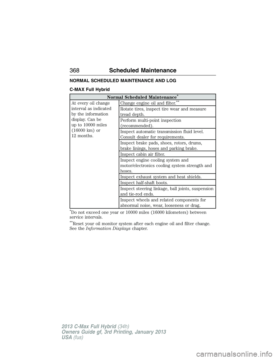 FORD C MAX 2013 Owners Manual NORMAL SCHEDULED MAINTENANCE AND LOG
C-MAX Full Hybrid
Normal Scheduled Maintenance*
At every oil change
interval as indicated
by the information
display. Can be
up to 10000 miles
(16000 km) or
12 mon FORD C MAX 2013 Owners Manual NORMAL SCHEDULED MAINTENANCE AND LOG
C-MAX Full Hybrid
Normal Scheduled Maintenance*
At every oil change
interval as indicated
by the information
display. Can be
up to 10000 miles
(16000 km) or
12 mon