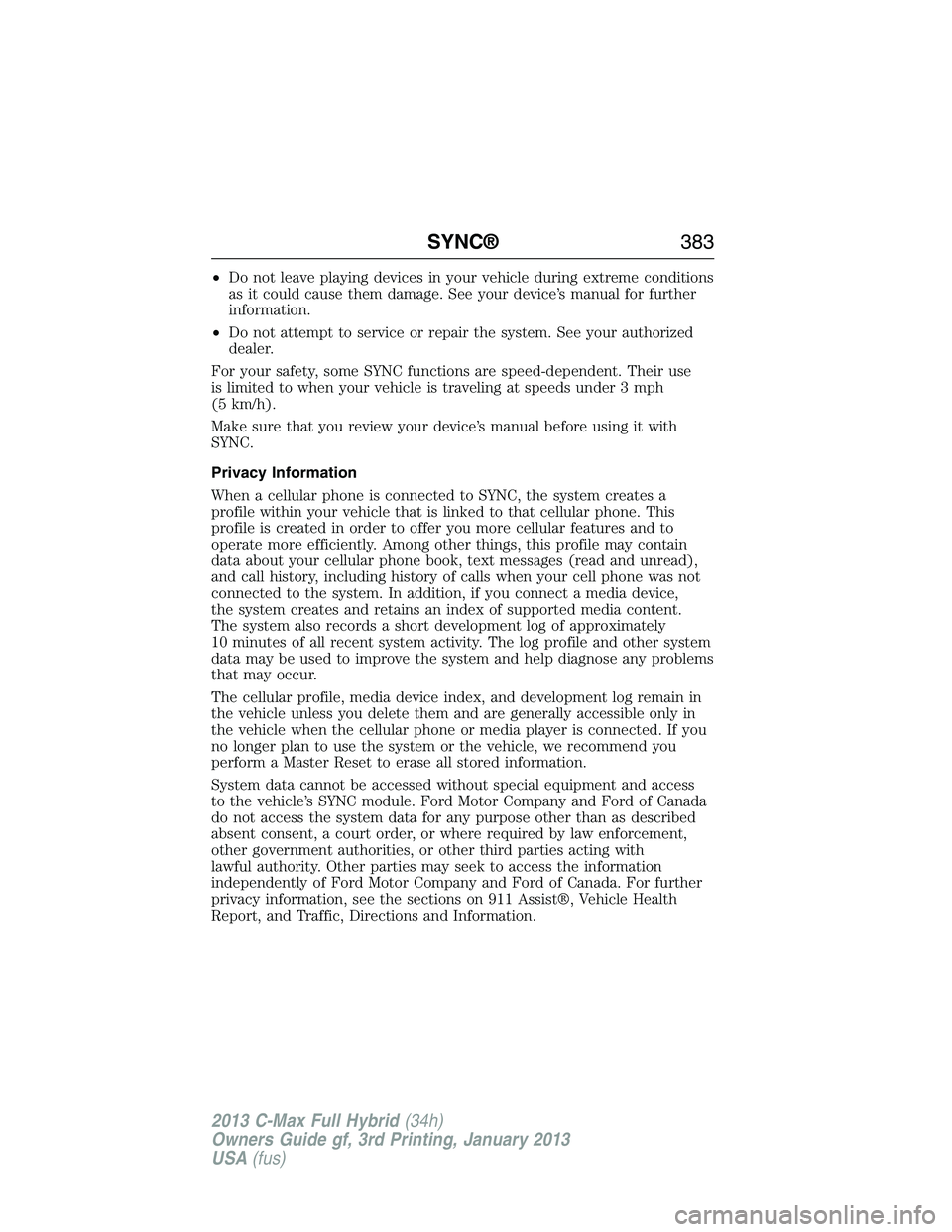 FORD C MAX 2013 Owners Manual •Do not leave playing devices in your vehicle during extreme conditions
as it could cause them damage. See your device’s manual for further
information.
•Do not attempt to service or repair the FORD C MAX 2013 Owners Manual •Do not leave playing devices in your vehicle during extreme conditions
as it could cause them damage. See your device’s manual for further
information.
•Do not attempt to service or repair the