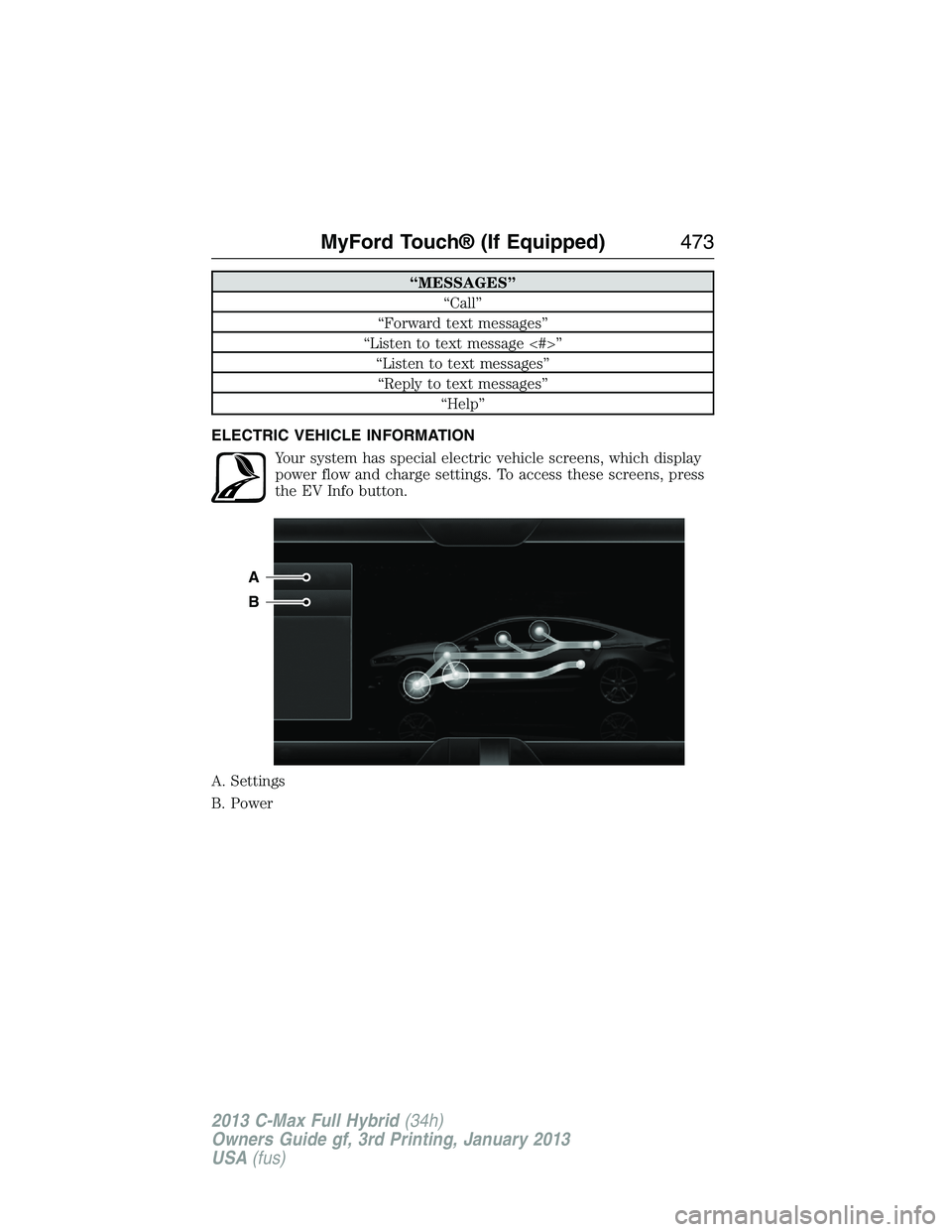 FORD C MAX 2013 Owners Manual “MESSAGES”
“Call”
“Forward text messages”
“Listen to text message <#>”
“Listen to text messages”
“Reply to text messages”
“Help”
ELECTRIC VEHICLE INFORMATION
Your system ha FORD C MAX 2013 Owners Manual “MESSAGES”
“Call”
“Forward text messages”
“Listen to text message <#>”
“Listen to text messages”
“Reply to text messages”
“Help”
ELECTRIC VEHICLE INFORMATION
Your system ha