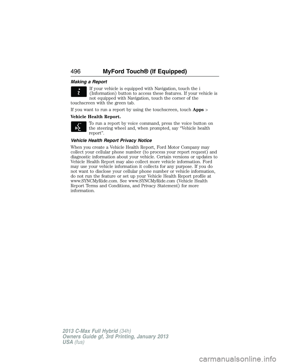 FORD C MAX 2013 Owners Manual Making a Report
If your vehicle is equipped with Navigation, touch the i
(Information) button to access these features. If your vehicle is
not equipped with Navigation, touch the corner of the
touchsc FORD C MAX 2013 Owners Manual Making a Report
If your vehicle is equipped with Navigation, touch the i
(Information) button to access these features. If your vehicle is
not equipped with Navigation, touch the corner of the
touchsc