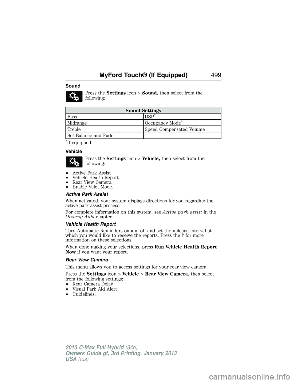 FORD C MAX 2013 Owners Manual Sound
Press theSettingsicon >Sound,then select from the
following:
Sound Settings
Bass DSP*
Midrange Occupancy Mode*
Treble Speed Compensated Volume
Set Balance and Fade
*If equipped.
Vehicle
Press th FORD C MAX 2013 Owners Manual Sound
Press theSettingsicon >Sound,then select from the
following:
Sound Settings
Bass DSP*
Midrange Occupancy Mode*
Treble Speed Compensated Volume
Set Balance and Fade
*If equipped.
Vehicle
Press th