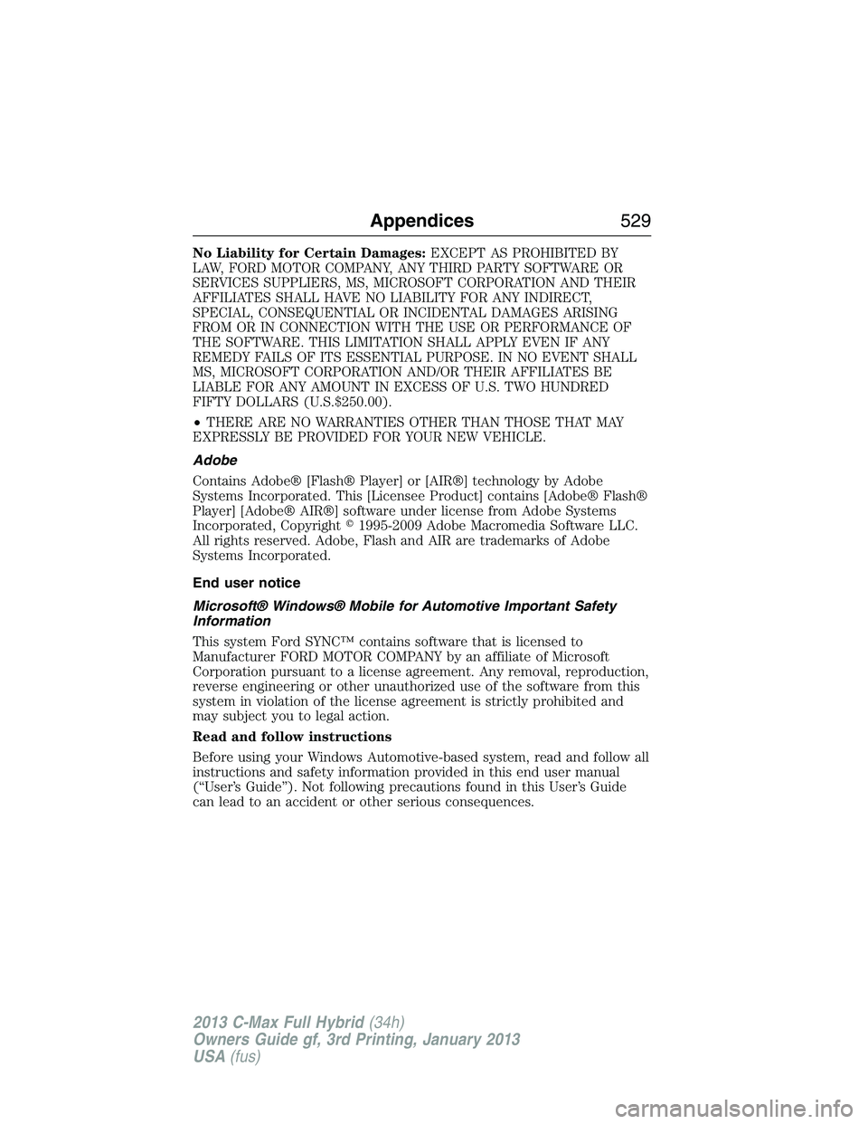 FORD C MAX 2013 Owners Manual No Liability for Certain Damages:EXCEPT AS PROHIBITED BY
LAW, FORD MOTOR COMPANY, ANY THIRD PARTY SOFTWARE OR
SERVICES SUPPLIERS, MS, MICROSOFT CORPORATION AND THEIR
AFFILIATES SHALL HAVE NO LIABILITY FORD C MAX 2013 Owners Manual No Liability for Certain Damages:EXCEPT AS PROHIBITED BY
LAW, FORD MOTOR COMPANY, ANY THIRD PARTY SOFTWARE OR
SERVICES SUPPLIERS, MS, MICROSOFT CORPORATION AND THEIR
AFFILIATES SHALL HAVE NO LIABILITY
