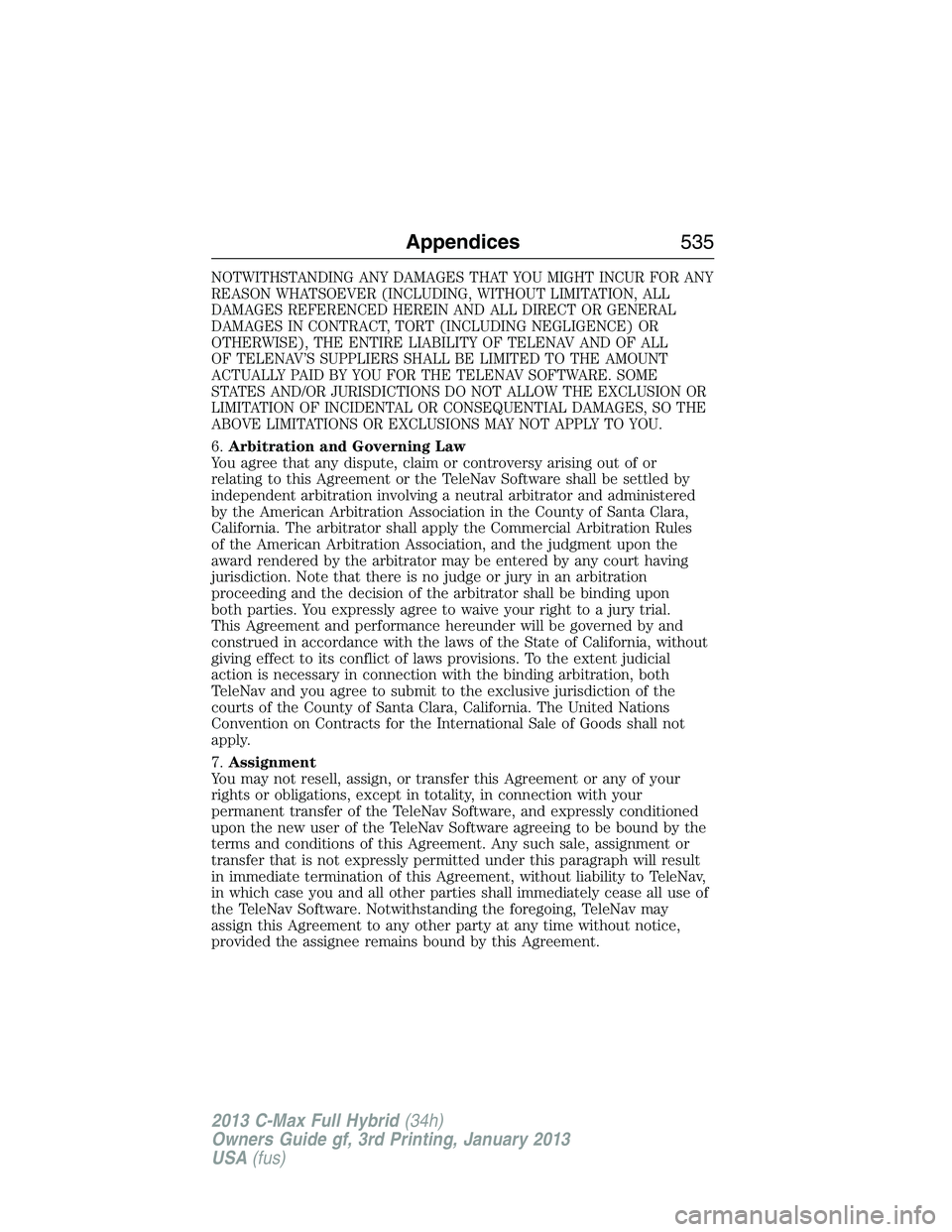 FORD C MAX 2013 Owners Manual NOTWITHSTANDING ANY DAMAGES THAT YOU MIGHT INCUR FOR ANY
REASON WHATSOEVER (INCLUDING, WITHOUT LIMITATION, ALL
DAMAGES REFERENCED HEREIN AND ALL DIRECT OR GENERAL
DAMAGES IN CONTRACT, TORT (INCLUDING FORD C MAX 2013 Owners Manual NOTWITHSTANDING ANY DAMAGES THAT YOU MIGHT INCUR FOR ANY
REASON WHATSOEVER (INCLUDING, WITHOUT LIMITATION, ALL
DAMAGES REFERENCED HEREIN AND ALL DIRECT OR GENERAL
DAMAGES IN CONTRACT, TORT (INCLUDING