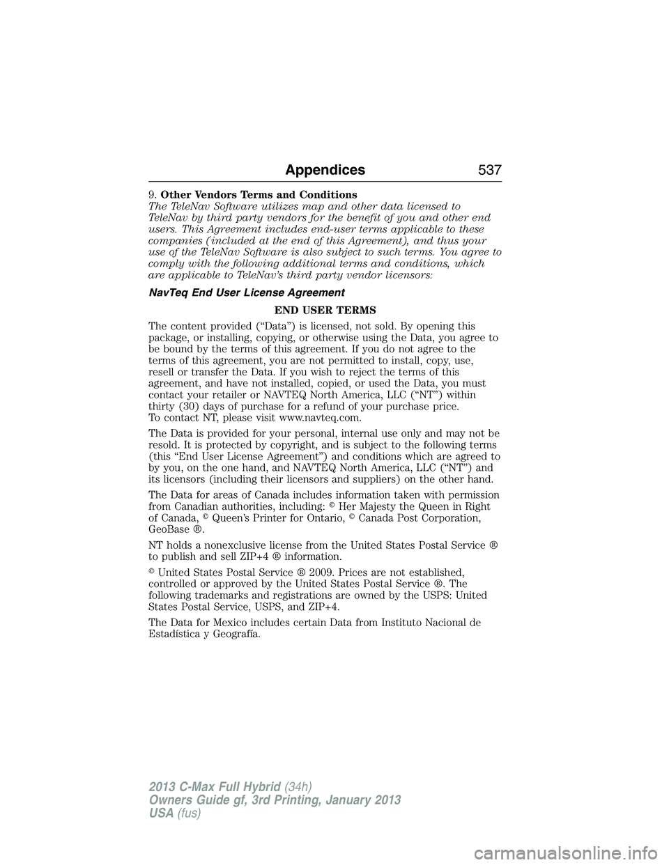 FORD C MAX 2013 Owners Manual 9.Other Vendors Terms and Conditions
The TeleNav Software utilizes map and other data licensed to
TeleNav by third party vendors for the benefit of you and other end
users. This Agreement includes end FORD C MAX 2013 Owners Manual 9.Other Vendors Terms and Conditions
The TeleNav Software utilizes map and other data licensed to
TeleNav by third party vendors for the benefit of you and other end
users. This Agreement includes end