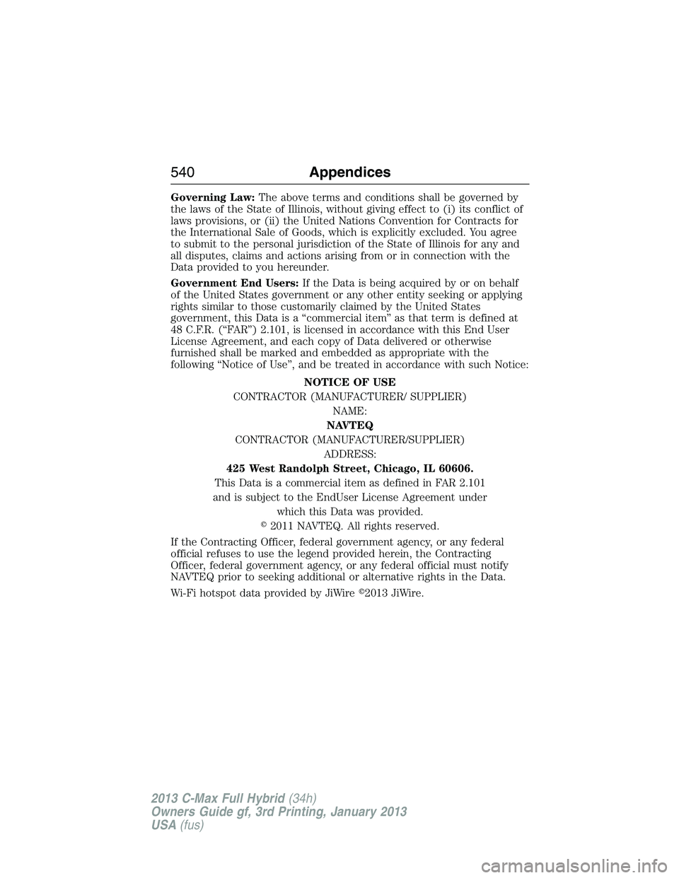 FORD C MAX 2013  Owners Manual Governing Law:The above terms and conditions shall be governed by
the laws of the State of Illinois, without giving effect to (i) its conflict of
laws provisions, or (ii) the United Nations Convention