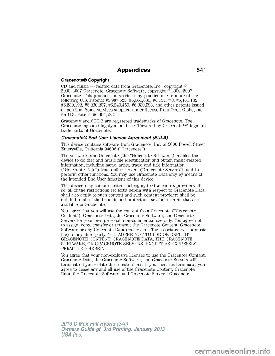 FORD C MAX 2013  Owners Manual Gracenote® Copyright
CD and music — related data from Gracenote, Inc., copyright
2000–2007 Gracenote. Gracenote Software, copyright2000–2007
Gracenote. This product and service may practice o
