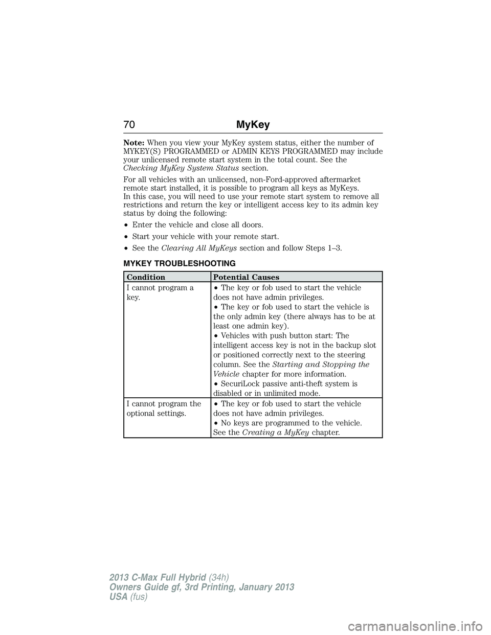 FORD C MAX 2013  Owners Manual Note:When you view your MyKey system status, either the number of
MYKEY(S) PROGRAMMED or ADMIN KEYS PROGRAMMED may include
your unlicensed remote start system in the total count. See the
Checking MyKe