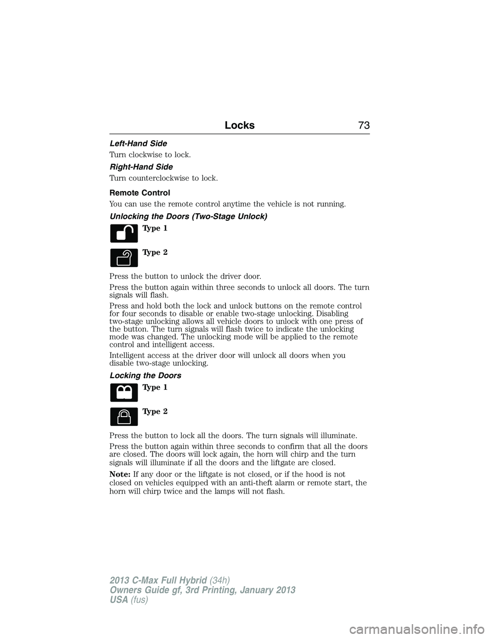 FORD C MAX 2013 Manual PDF Left-Hand Side
Turn clockwise to lock.
Right-Hand Side
Turn counterclockwise to lock.
Remote Control
You can use the remote control anytime the vehicle is not running.
Unlocking the Doors (Two-Stage U FORD C MAX 2013 Manual PDF Left-Hand Side
Turn clockwise to lock.
Right-Hand Side
Turn counterclockwise to lock.
Remote Control
You can use the remote control anytime the vehicle is not running.
Unlocking the Doors (Two-Stage U