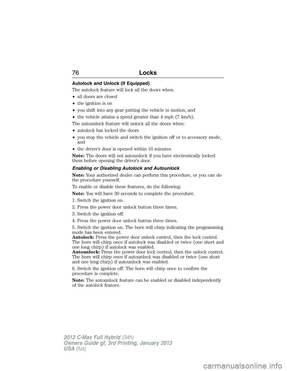 FORD C MAX 2013 Manual PDF Autolock and Unlock (If Equipped)
The autolock feature will lock all the doors when:
•all doors are closed
•the ignition is on
•you shift into any gear putting the vehicle in motion, and
•the FORD C MAX 2013 Manual PDF Autolock and Unlock (If Equipped)
The autolock feature will lock all the doors when:
•all doors are closed
•the ignition is on
•you shift into any gear putting the vehicle in motion, and
•the