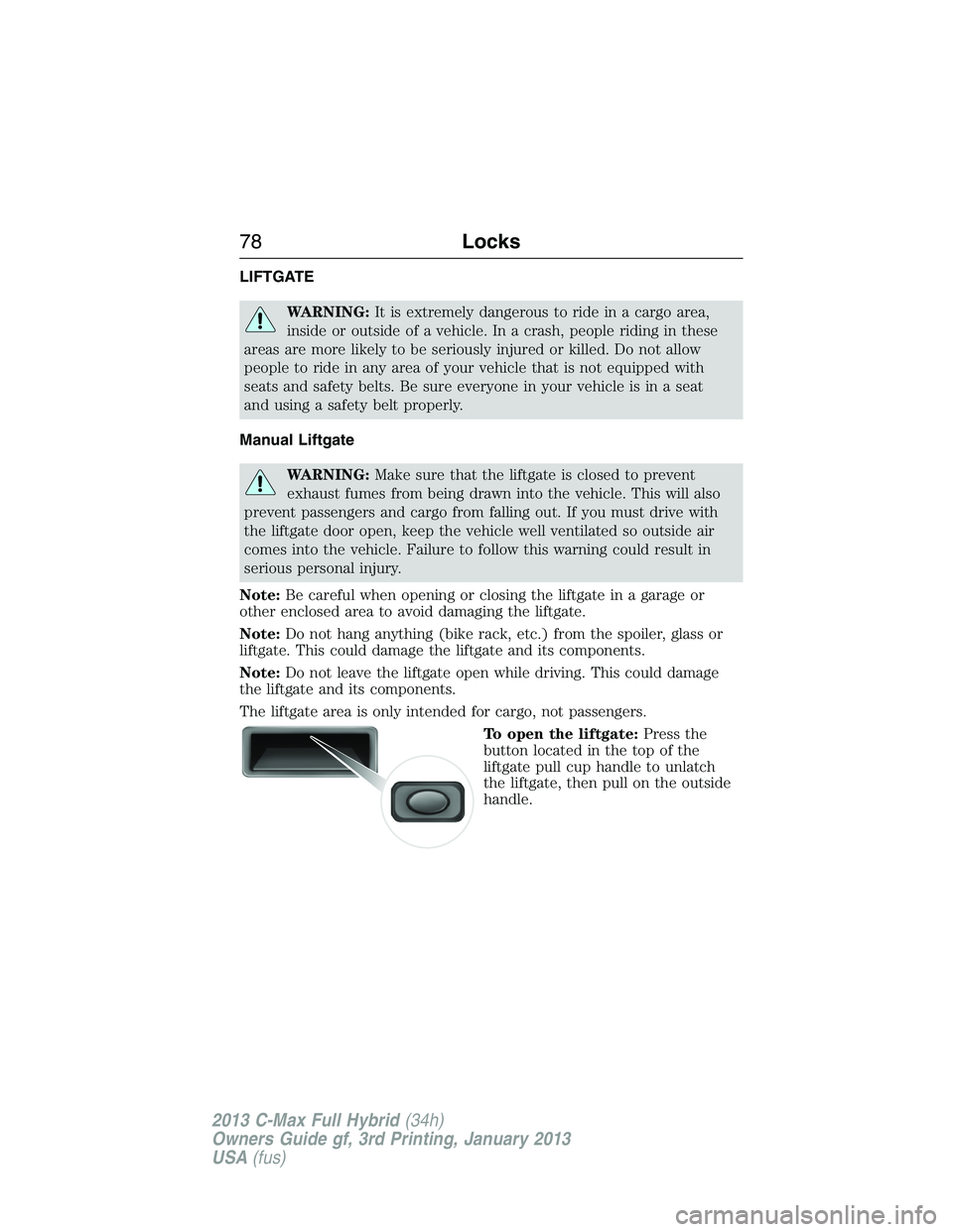 FORD C MAX 2013 Manual PDF LIFTGATE
WARNING:It is extremely dangerous to ride in a cargo area,
inside or outside of a vehicle. In a crash, people riding in these
areas are more likely to be seriously injured or killed. Do not a FORD C MAX 2013 Manual PDF LIFTGATE
WARNING:It is extremely dangerous to ride in a cargo area,
inside or outside of a vehicle. In a crash, people riding in these
areas are more likely to be seriously injured or killed. Do not a
