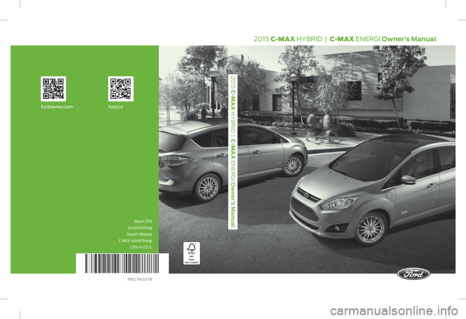 FORD C MAX 2015  Owners Manual fordowner.comford.ca
2015 C-MAX HYBRID  |  C-MAX ENERGI Owner’s Manual
2015 C-MAX HYBRID  |  C-MAX ENERGI Owner’s Manual
March 2015
Second Printing
Owner’s Manual
C-MAX Hybrid/Energi   Litho in 