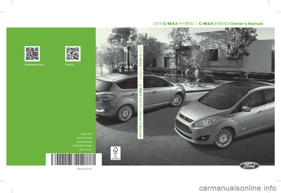 FORD C MAX 2015  Owners Manual fordowner.comford.ca
2015 C-MAX HYBRID  |  C-MAX ENERGI Owner’s Manual
2015 C-MAX HYBRID  |  C-MAX ENERGI Owner’s Manual
March 2015
Second Printing
Owner’s Manual
C-MAX Hybrid/Energi   Litho in 