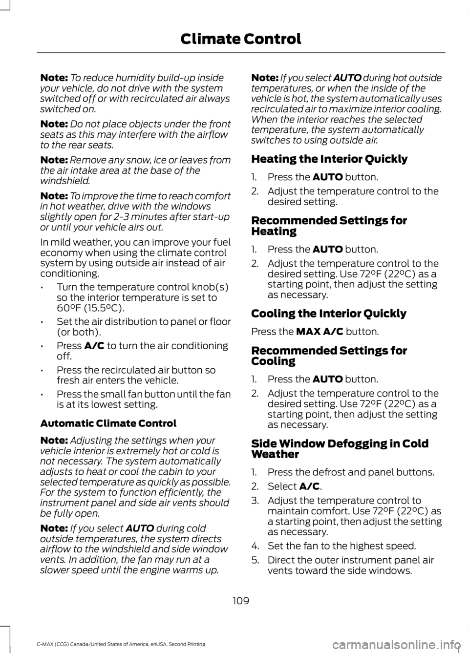 FORD C MAX 2015 Owners Manual Note:
To reduce humidity build-up inside
your vehicle, do not drive with the system
switched off or with recirculated air always
switched on.
Note: Do not place objects under the front
seats as this m FORD C MAX 2015 Owners Manual Note:
To reduce humidity build-up inside
your vehicle, do not drive with the system
switched off or with recirculated air always
switched on.
Note: Do not place objects under the front
seats as this m