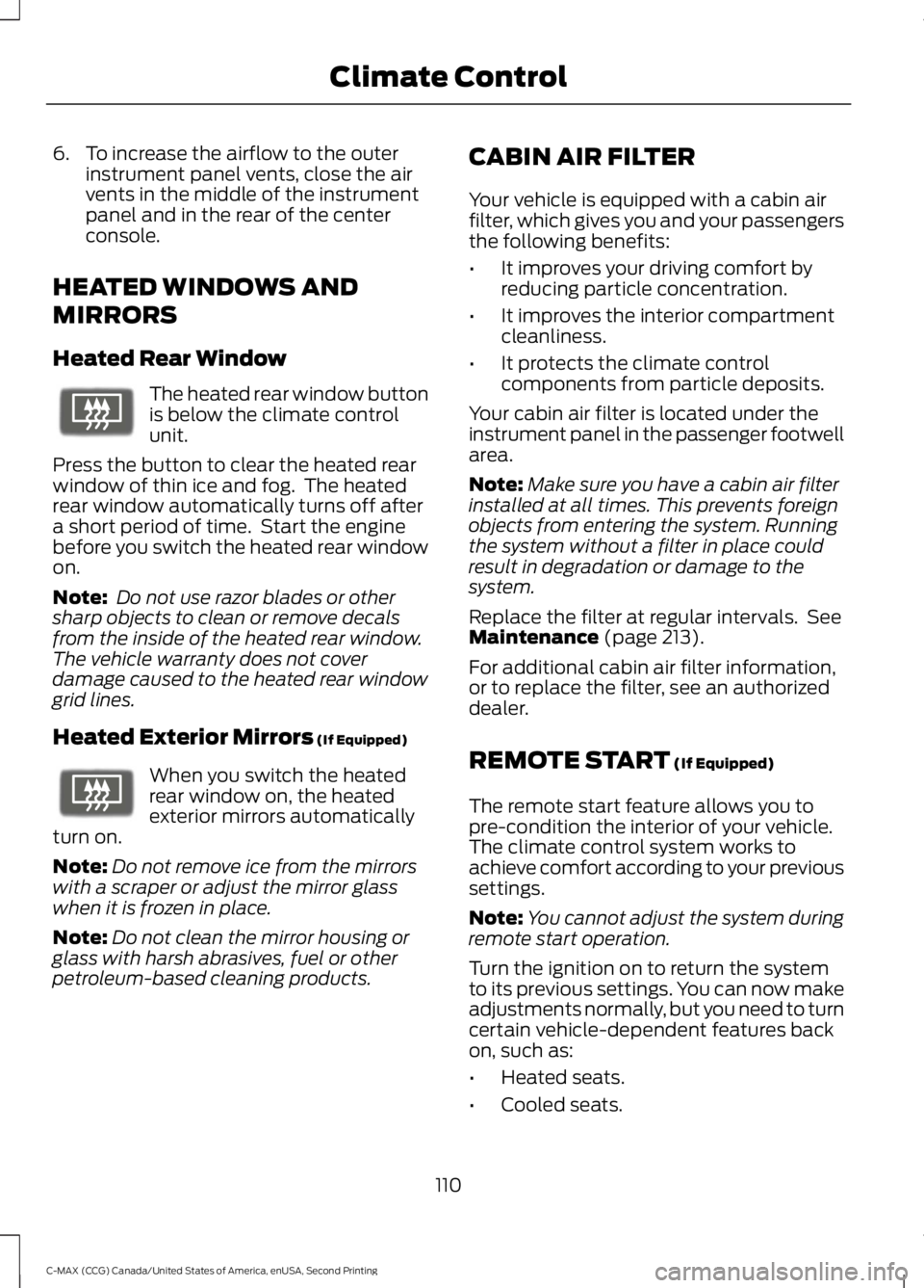 FORD C MAX 2015 Owners Manual 6. To increase the airflow to the outer
instrument panel vents, close the air
vents in the middle of the instrument
panel and in the rear of the center
console.
HEATED WINDOWS AND
MIRRORS
Heated Rear FORD C MAX 2015 Owners Manual 6. To increase the airflow to the outer
instrument panel vents, close the air
vents in the middle of the instrument
panel and in the rear of the center
console.
HEATED WINDOWS AND
MIRRORS
Heated Rear