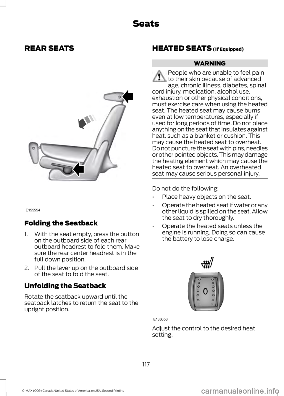 FORD C MAX 2015 Owners Manual REAR SEATS
Folding the Seatback
1. With the seat empty, press the button
on the outboard side of each rear
outboard headrest to fold them. Make
sure the rear center headrest is in the
full down positi FORD C MAX 2015 Owners Manual REAR SEATS
Folding the Seatback
1. With the seat empty, press the button
on the outboard side of each rear
outboard headrest to fold them. Make
sure the rear center headrest is in the
full down positi