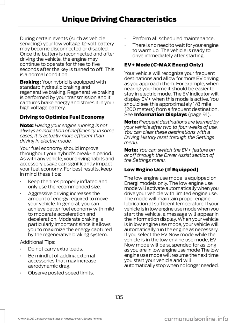 FORD C MAX 2015  Owners Manual During certain events (such as vehicle
servicing) your low voltage 12-volt battery
may become disconnected or disabled.
Once the battery is reconnected and after
driving the vehicle, the engine may
co