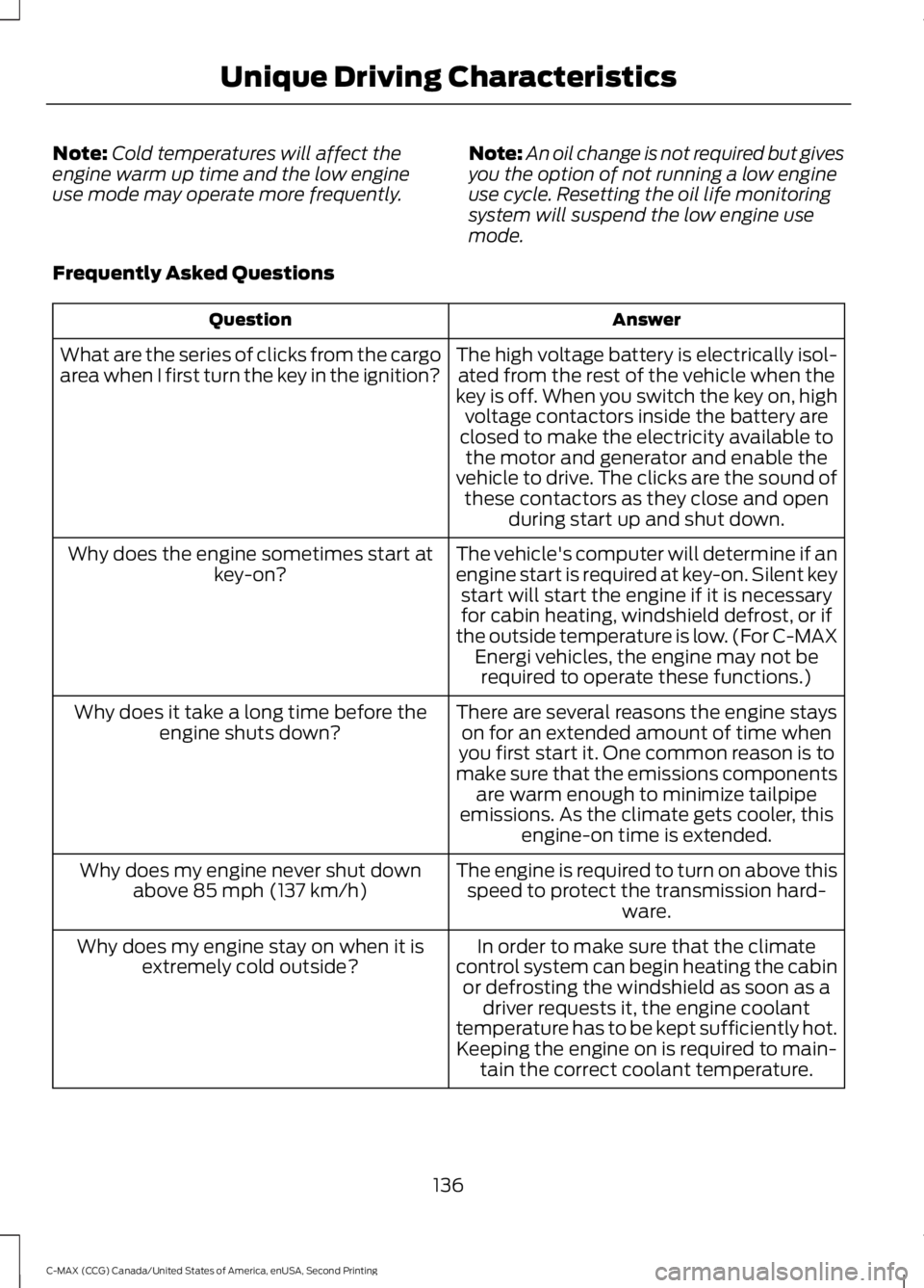 FORD C MAX 2015  Owners Manual Note:
Cold temperatures will affect the
engine warm up time and the low engine
use mode may operate more frequently. Note:
An oil change is not required but gives
you the option of not running a low e