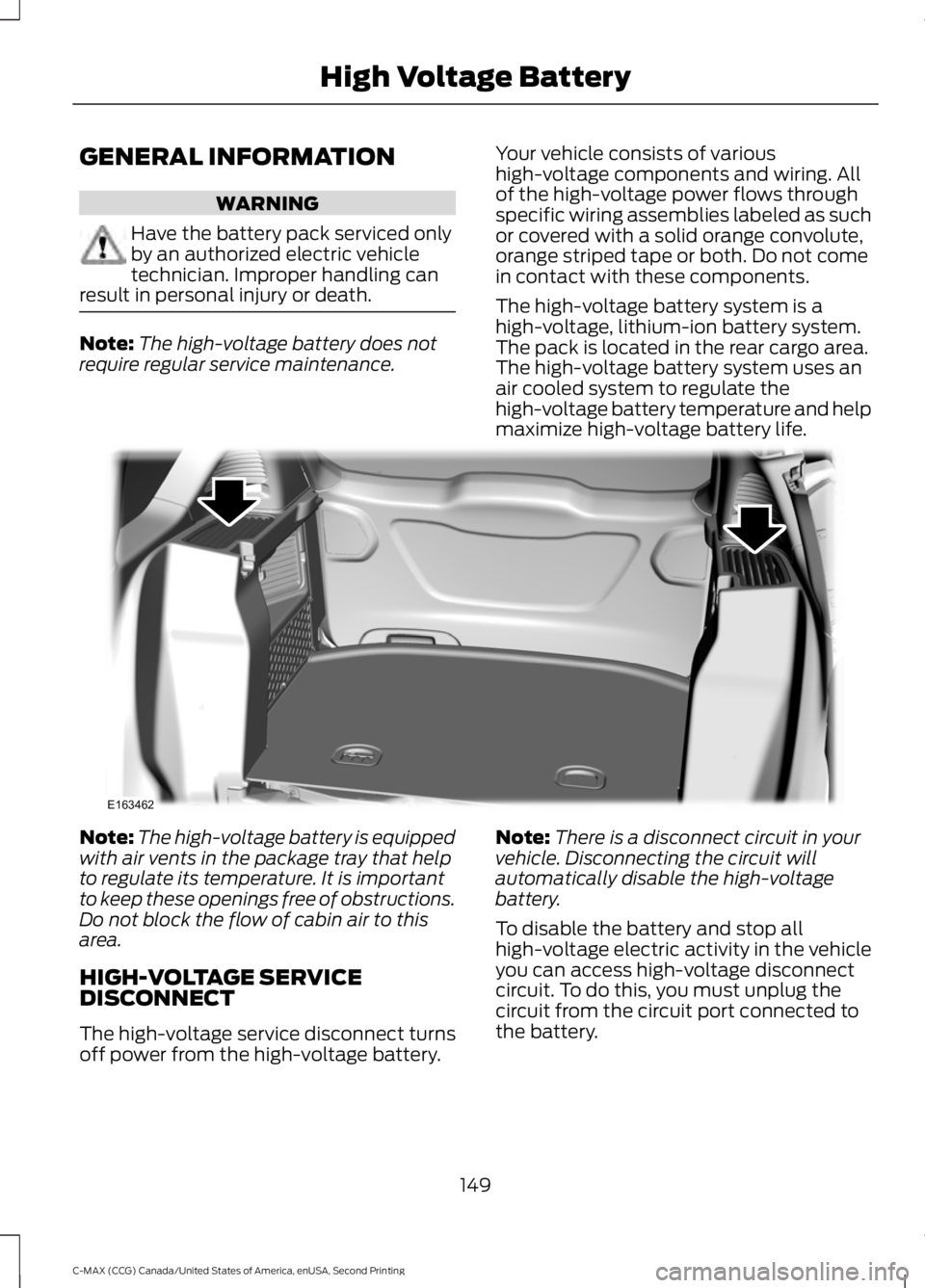 FORD C MAX 2015 Owners Manual GENERAL INFORMATION
WARNING
Have the battery pack serviced only
by an authorized electric vehicle
technician. Improper handling can
result in personal injury or death. Note:
The high-voltage battery d FORD C MAX 2015 Owners Manual GENERAL INFORMATION
WARNING
Have the battery pack serviced only
by an authorized electric vehicle
technician. Improper handling can
result in personal injury or death. Note:
The high-voltage battery d