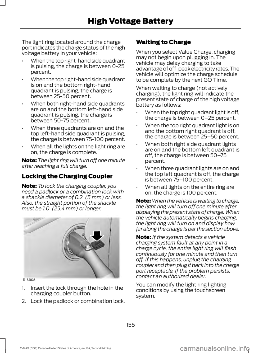 FORD C MAX 2015 Owners Manual The light ring located around the charge
port indicates the charge status of the high
voltage battery in your vehicle:
•
When the top right-hand side quadrant
is pulsing, the charge is between 0-25
FORD C MAX 2015 Owners Manual The light ring located around the charge
port indicates the charge status of the high
voltage battery in your vehicle:
•
When the top right-hand side quadrant
is pulsing, the charge is between 0-25