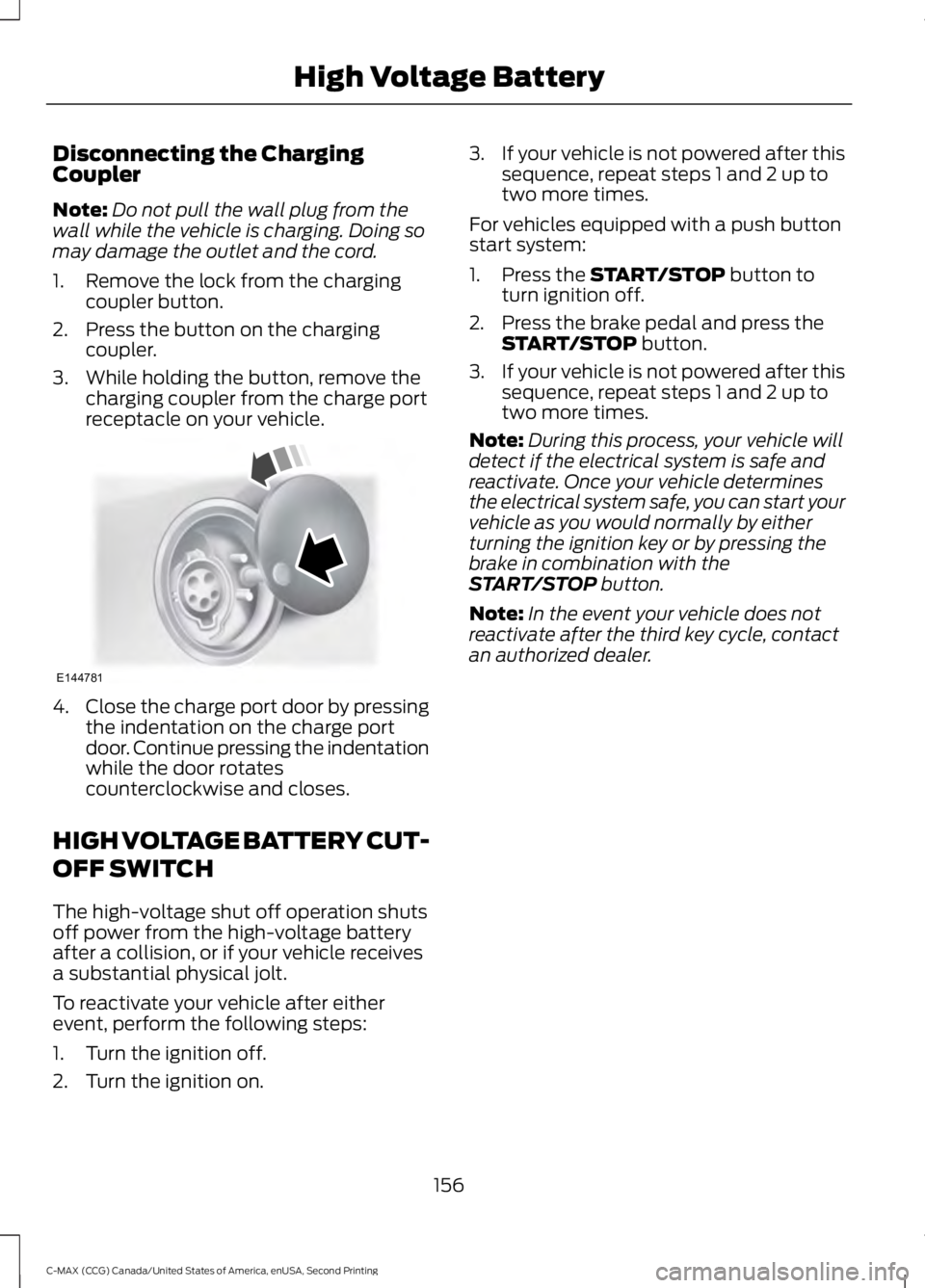 FORD C MAX 2015 Owners Manual Disconnecting the Charging
Coupler
Note:
Do not pull the wall plug from the
wall while the vehicle is charging. Doing so
may damage the outlet and the cord.
1. Remove the lock from the charging couple FORD C MAX 2015 Owners Manual Disconnecting the Charging
Coupler
Note:
Do not pull the wall plug from the
wall while the vehicle is charging. Doing so
may damage the outlet and the cord.
1. Remove the lock from the charging couple