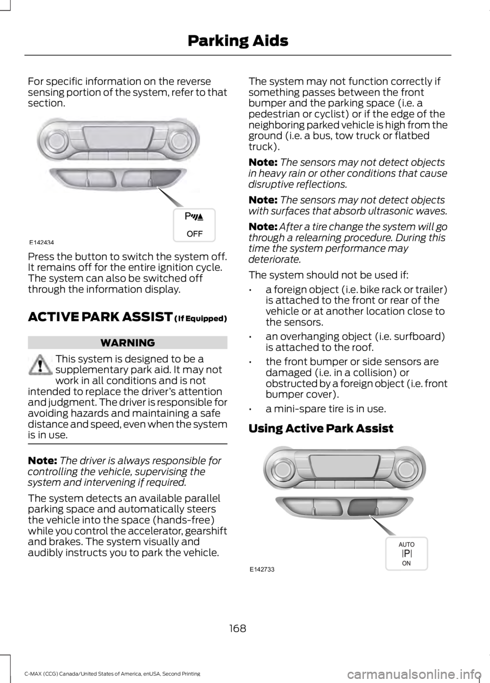 FORD C MAX 2015 Owners Manual For specific information on the reverse
sensing portion of the system, refer to that
section.
Press the button to switch the system off.
It remains off for the entire ignition cycle.
The system can al FORD C MAX 2015 Owners Manual For specific information on the reverse
sensing portion of the system, refer to that
section.
Press the button to switch the system off.
It remains off for the entire ignition cycle.
The system can al