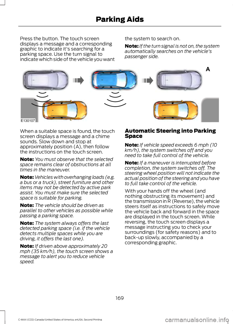 FORD C MAX 2015 Owners Manual Press the button. The touch screen
displays a message and a corresponding
graphic to indicate it's searching for a
parking space. Use the turn signal to
indicate which side of the vehicle you want FORD C MAX 2015 Owners Manual Press the button. The touch screen
displays a message and a corresponding
graphic to indicate it's searching for a
parking space. Use the turn signal to
indicate which side of the vehicle you want