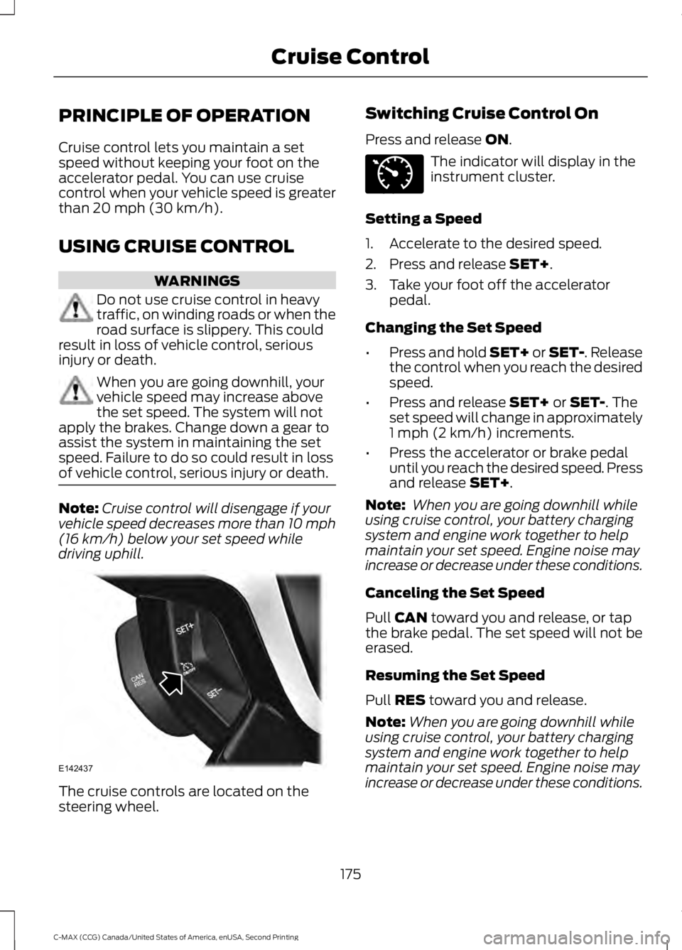 FORD C MAX 2015 Workshop Manual PRINCIPLE OF OPERATION
Cruise control lets you maintain a set
speed without keeping your foot on the
accelerator pedal. You can use cruise
control when your vehicle speed is greater
than 20 mph (30 km FORD C MAX 2015 Workshop Manual PRINCIPLE OF OPERATION
Cruise control lets you maintain a set
speed without keeping your foot on the
accelerator pedal. You can use cruise
control when your vehicle speed is greater
than 20 mph (30 km