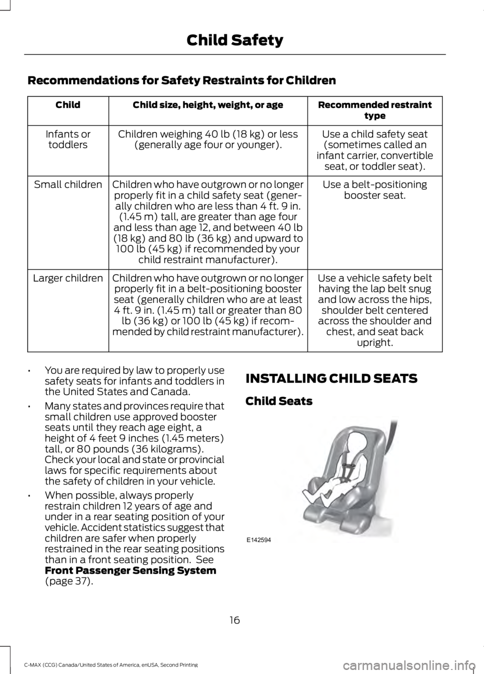 FORD C MAX 2015 User Guide Recommendations for Safety Restraints for Children
Recommended restraint
type
Child size, height, weight, or age
Child
Use a child safety seat(sometimes called an
infant carrier, convertible seat, or FORD C MAX 2015 User Guide Recommendations for Safety Restraints for Children
Recommended restraint
type
Child size, height, weight, or age
Child
Use a child safety seat(sometimes called an
infant carrier, convertible seat, or