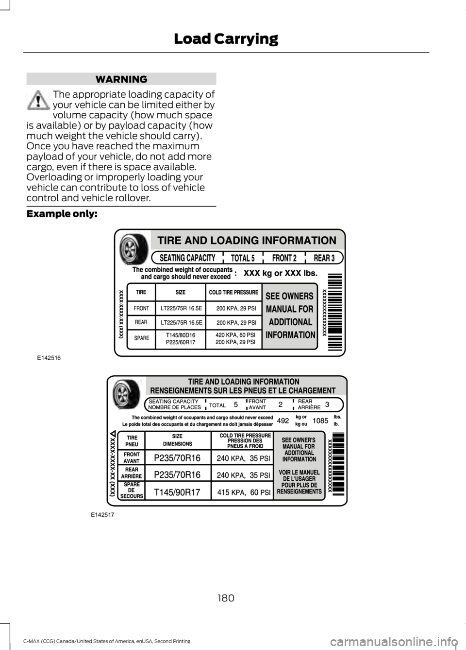 FORD C MAX 2015 Owners Manual WARNING
The appropriate loading capacity of
your vehicle can be limited either by
volume capacity (how much space
is available) or by payload capacity (how
much weight the vehicle should carry).
Once FORD C MAX 2015 Owners Manual WARNING
The appropriate loading capacity of
your vehicle can be limited either by
volume capacity (how much space
is available) or by payload capacity (how
much weight the vehicle should carry).
Once