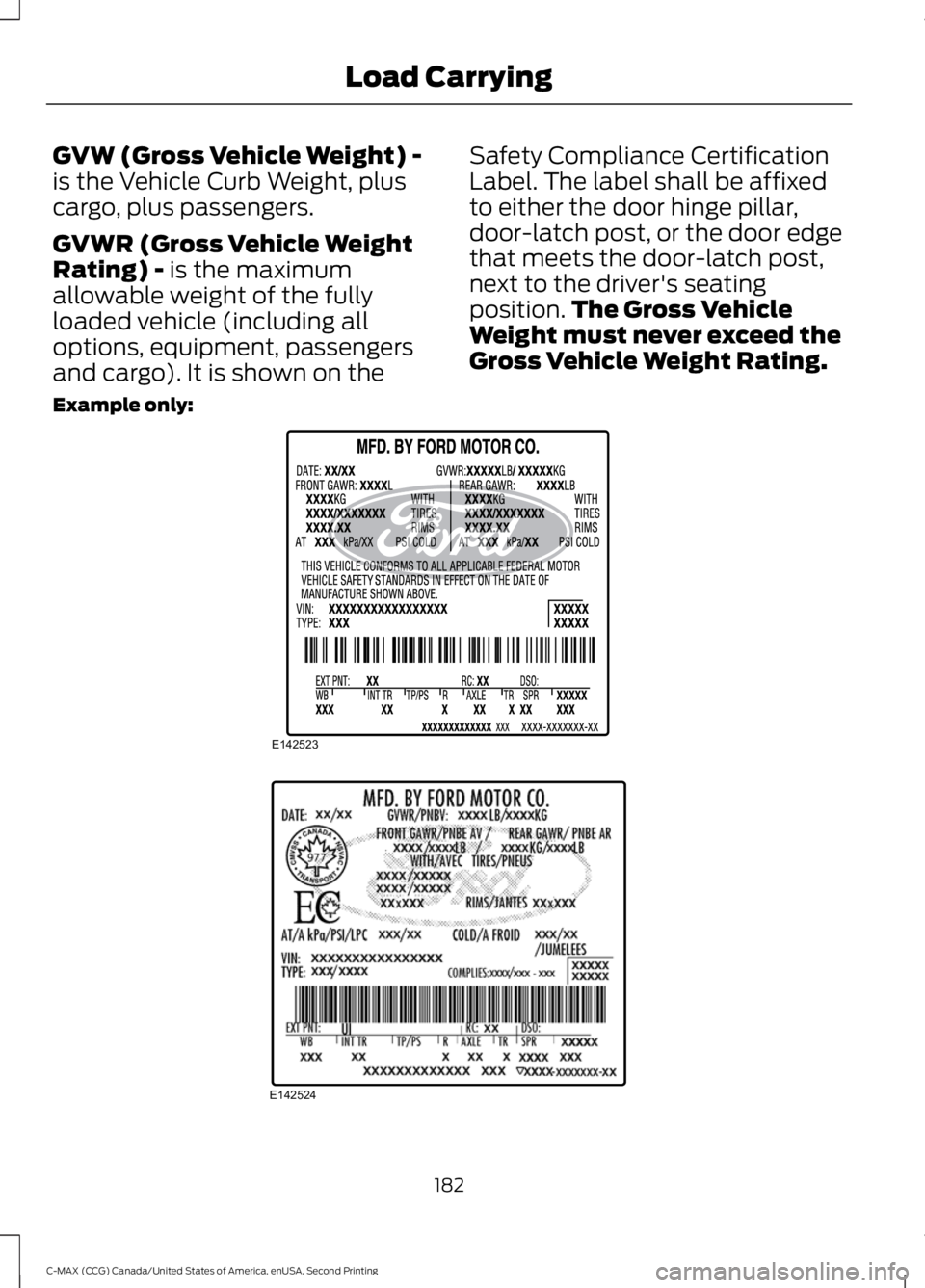 FORD C MAX 2015 Owners Manual GVW (Gross Vehicle Weight) -
is the Vehicle Curb Weight, plus
cargo, plus passengers.
GVWR (Gross Vehicle Weight
Rating) - is the maximum
allowable weight of the fully
loaded vehicle (including all
op FORD C MAX 2015 Owners Manual GVW (Gross Vehicle Weight) -
is the Vehicle Curb Weight, plus
cargo, plus passengers.
GVWR (Gross Vehicle Weight
Rating) - is the maximum
allowable weight of the fully
loaded vehicle (including all
op