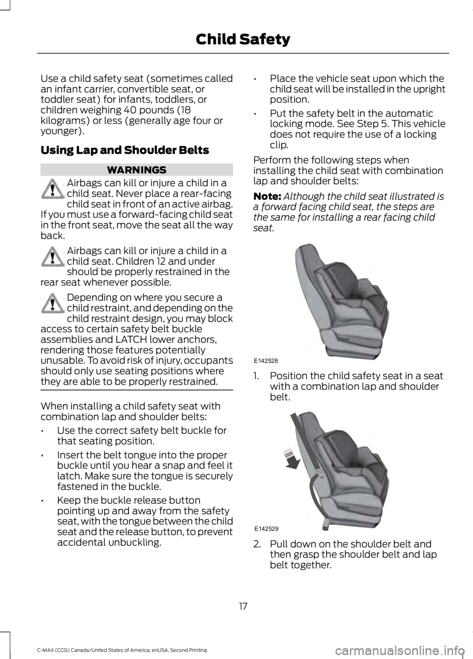 FORD C MAX 2015 User Guide Use a child safety seat (sometimes called
an infant carrier, convertible seat, or
toddler seat) for infants, toddlers, or
children weighing 40 pounds (18
kilograms) or less (generally age four or
youn FORD C MAX 2015 User Guide Use a child safety seat (sometimes called
an infant carrier, convertible seat, or
toddler seat) for infants, toddlers, or
children weighing 40 pounds (18
kilograms) or less (generally age four or
youn