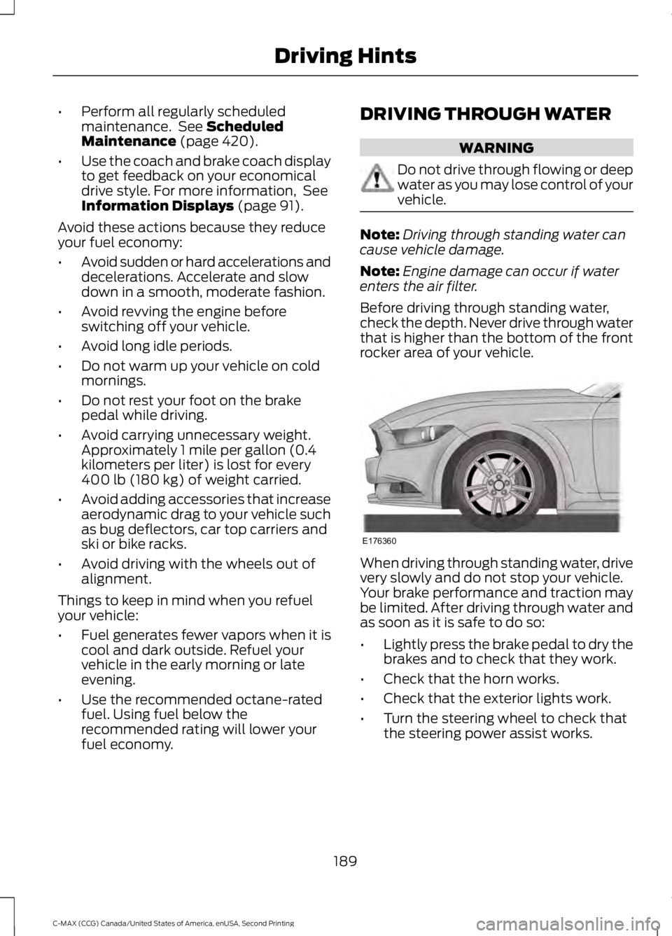 FORD C MAX 2015  Owners Manual •
Perform all regularly scheduled
maintenance.  See Scheduled
Maintenance (page 420).
• Use the coach and brake coach display
to get feedback on your economical
drive style. For more information, 