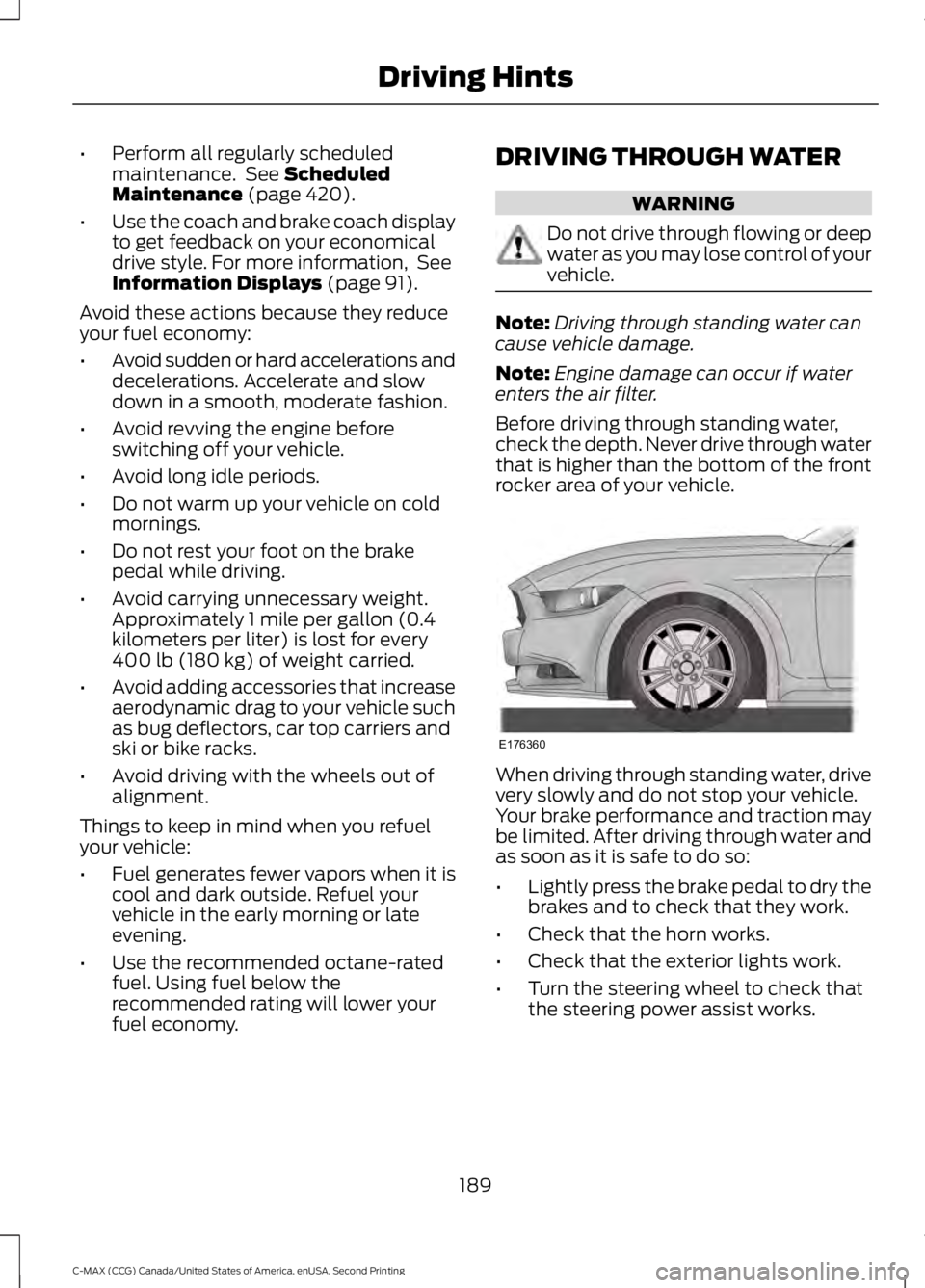 FORD C MAX 2015 Owners Manual •
Perform all regularly scheduled
maintenance. See Scheduled
Maintenance (page 420).
• Use the coach and brake coach display
to get feedback on your economical
drive style. For more information, FORD C MAX 2015 Owners Manual •
Perform all regularly scheduled
maintenance. See Scheduled
Maintenance (page 420).
• Use the coach and brake coach display
to get feedback on your economical
drive style. For more information,