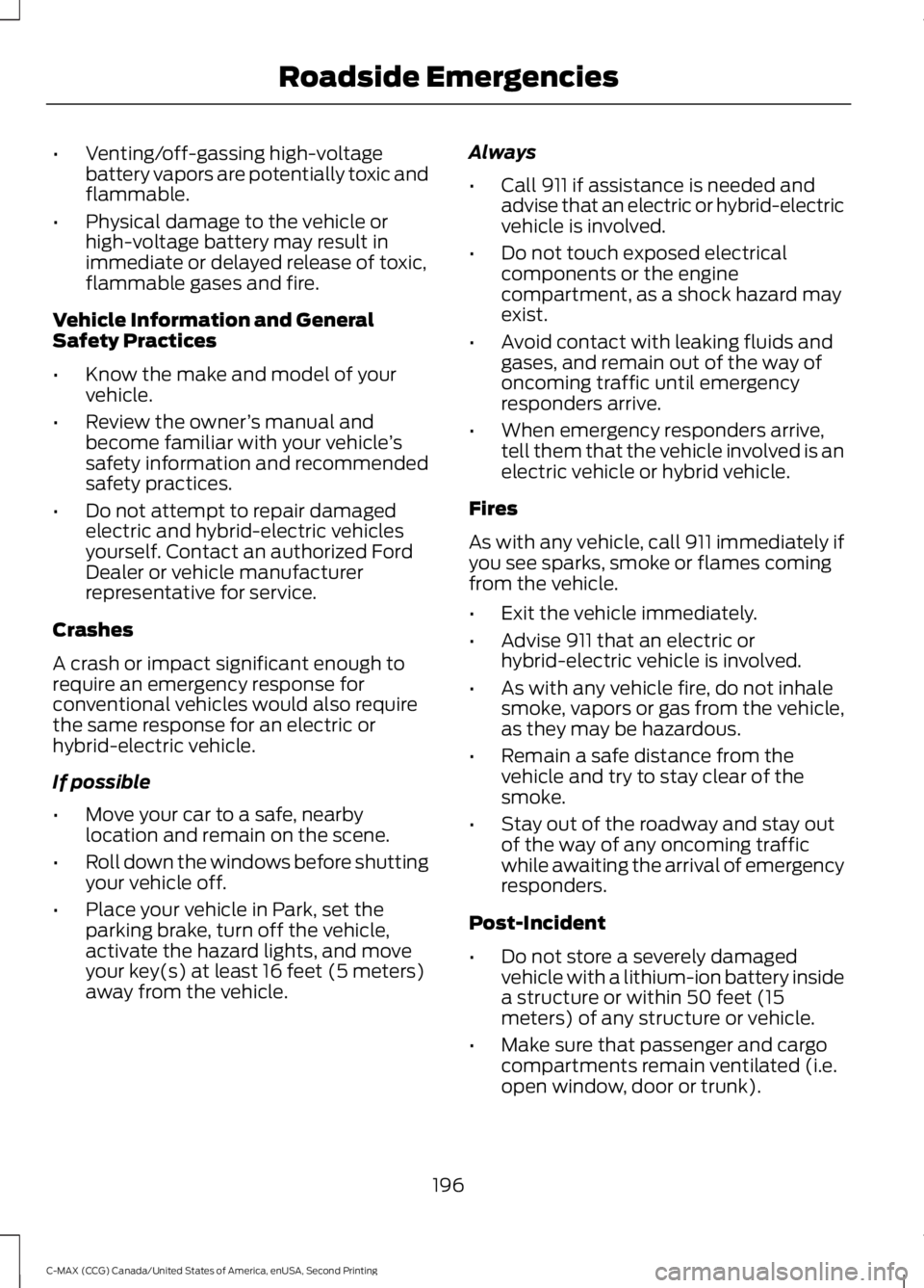 FORD C MAX 2015 Owners Manual •
Venting/off-gassing high-voltage
battery vapors are potentially toxic and
flammable.
• Physical damage to the vehicle or
high-voltage battery may result in
immediate or delayed release of toxic, FORD C MAX 2015 Owners Manual •
Venting/off-gassing high-voltage
battery vapors are potentially toxic and
flammable.
• Physical damage to the vehicle or
high-voltage battery may result in
immediate or delayed release of toxic,