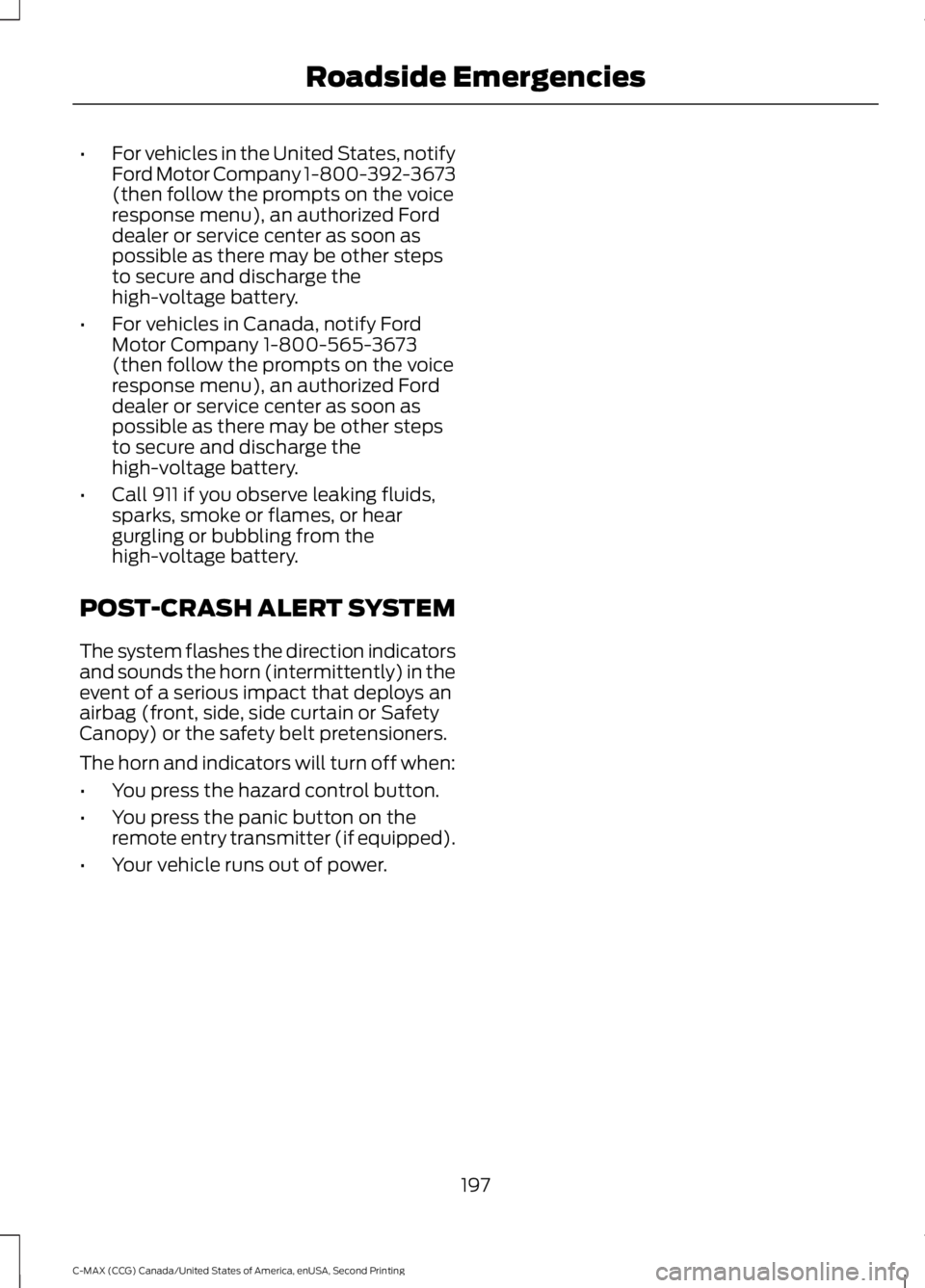 FORD C MAX 2015 Owners Manual •
For vehicles in the United States, notify
Ford Motor Company 1-800-392-3673
(then follow the prompts on the voice
response menu), an authorized Ford
dealer or service center as soon as
possible as FORD C MAX 2015 Owners Manual •
For vehicles in the United States, notify
Ford Motor Company 1-800-392-3673
(then follow the prompts on the voice
response menu), an authorized Ford
dealer or service center as soon as
possible as