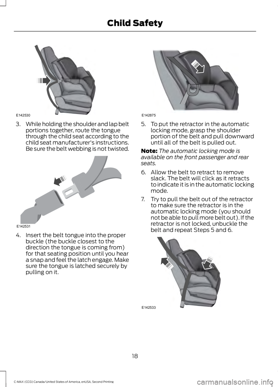 FORD C MAX 2015  Owners Manual 3.
While holding the shoulder and lap belt
portions together, route the tongue
through the child seat according to the
child seat manufacturer's instructions.
Be sure the belt webbing is not twist