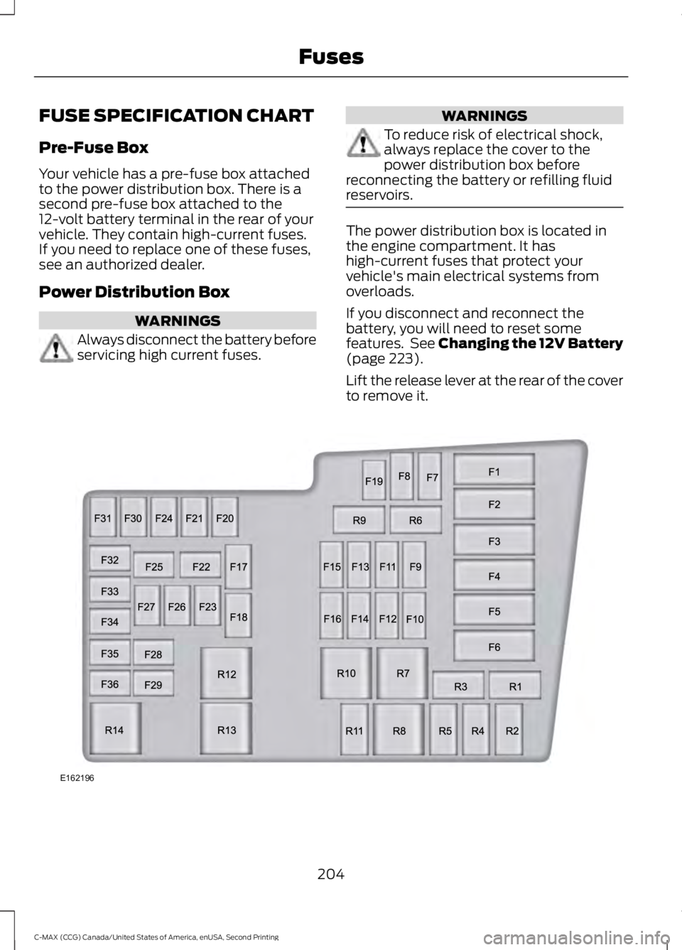 FORD C MAX 2015 Owners Manual FUSE SPECIFICATION CHART
Pre-Fuse Box
Your vehicle has a pre-fuse box attached
to the power distribution box. There is a
second pre-fuse box attached to the
12-volt battery terminal in the rear of you FORD C MAX 2015 Owners Manual FUSE SPECIFICATION CHART
Pre-Fuse Box
Your vehicle has a pre-fuse box attached
to the power distribution box. There is a
second pre-fuse box attached to the
12-volt battery terminal in the rear of you