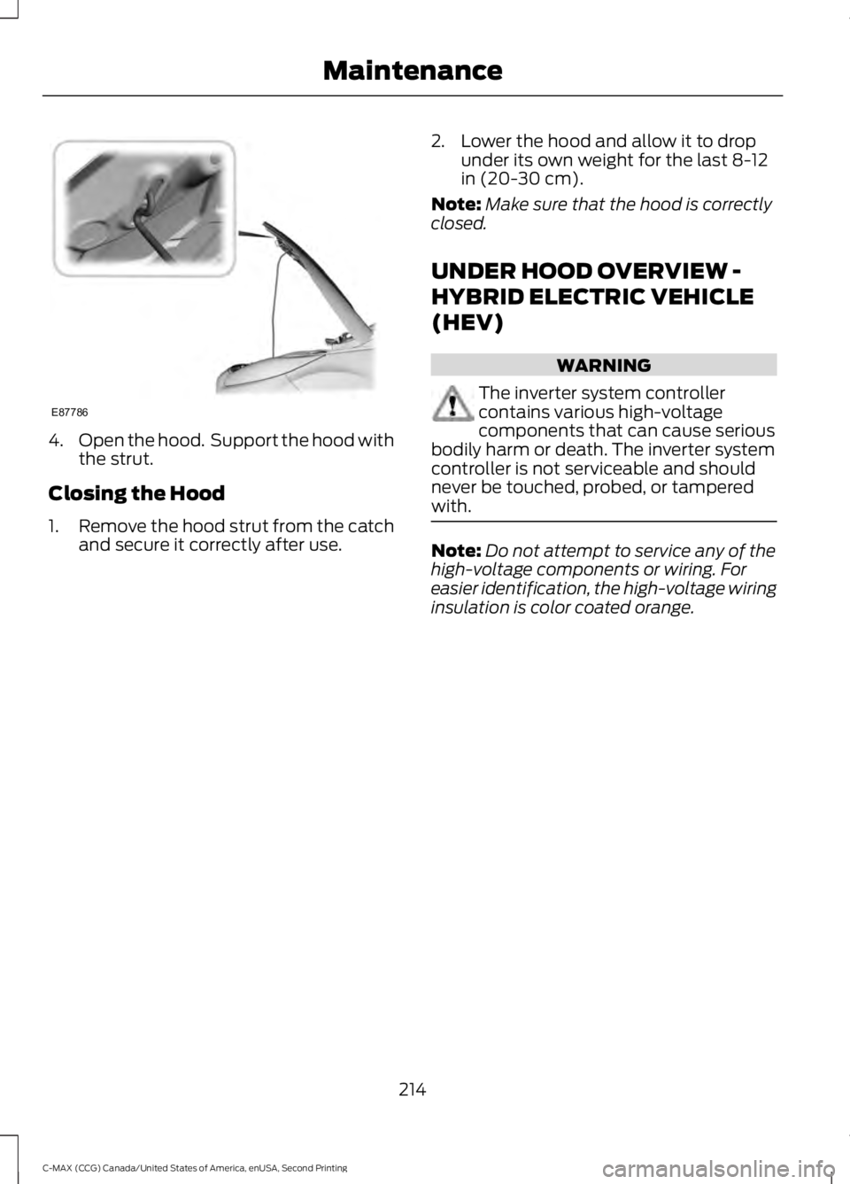 FORD C MAX 2015 Owners Manual 4.
Open the hood. Support the hood with
the strut.
Closing the Hood
1. Remove the hood strut from the catch
and secure it correctly after use. 2. Lower the hood and allow it to drop
under its own wei FORD C MAX 2015 Owners Manual 4.
Open the hood. Support the hood with
the strut.
Closing the Hood
1. Remove the hood strut from the catch
and secure it correctly after use. 2. Lower the hood and allow it to drop
under its own wei