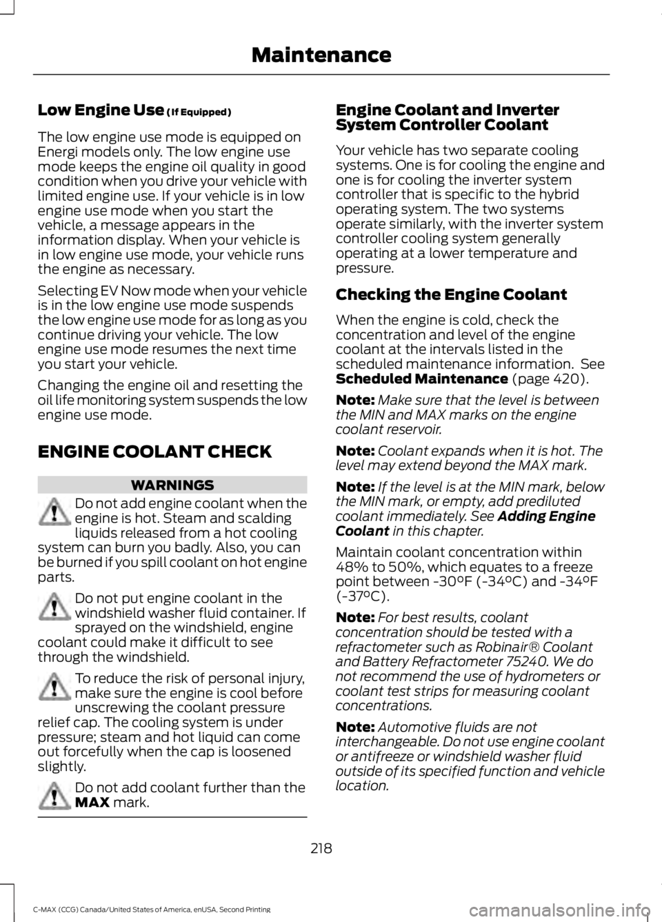 FORD C MAX 2015 Owners Manual Low Engine Use (If Equipped)
The low engine use mode is equipped on
Energi models only. The low engine use
mode keeps the engine oil quality in good
condition when you drive your vehicle with
limited FORD C MAX 2015 Owners Manual Low Engine Use (If Equipped)
The low engine use mode is equipped on
Energi models only. The low engine use
mode keeps the engine oil quality in good
condition when you drive your vehicle with
limited