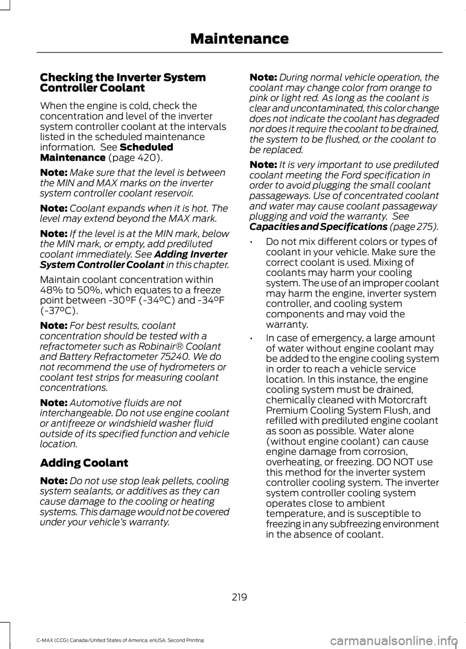 FORD C MAX 2015 Owners Manual Checking the Inverter System
Controller Coolant
When the engine is cold, check the
concentration and level of the inverter
system controller coolant at the intervals
listed in the scheduled maintenanc FORD C MAX 2015 Owners Manual Checking the Inverter System
Controller Coolant
When the engine is cold, check the
concentration and level of the inverter
system controller coolant at the intervals
listed in the scheduled maintenanc