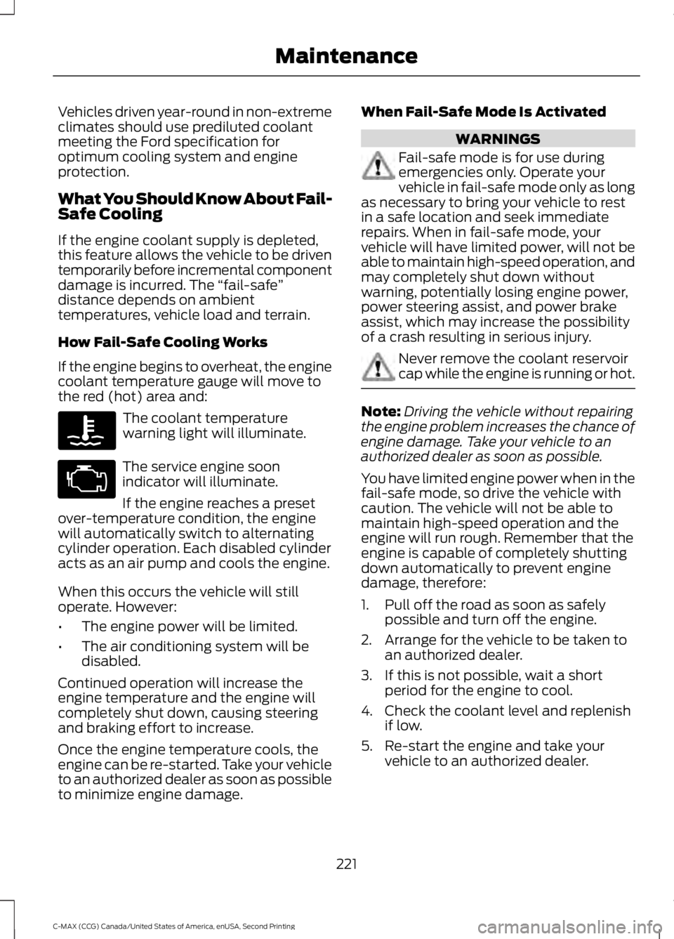 FORD C MAX 2015 Owners Manual Vehicles driven year-round in non-extreme
climates should use prediluted coolant
meeting the Ford specification for
optimum cooling system and engine
protection.
What You Should Know About Fail-
Safe 