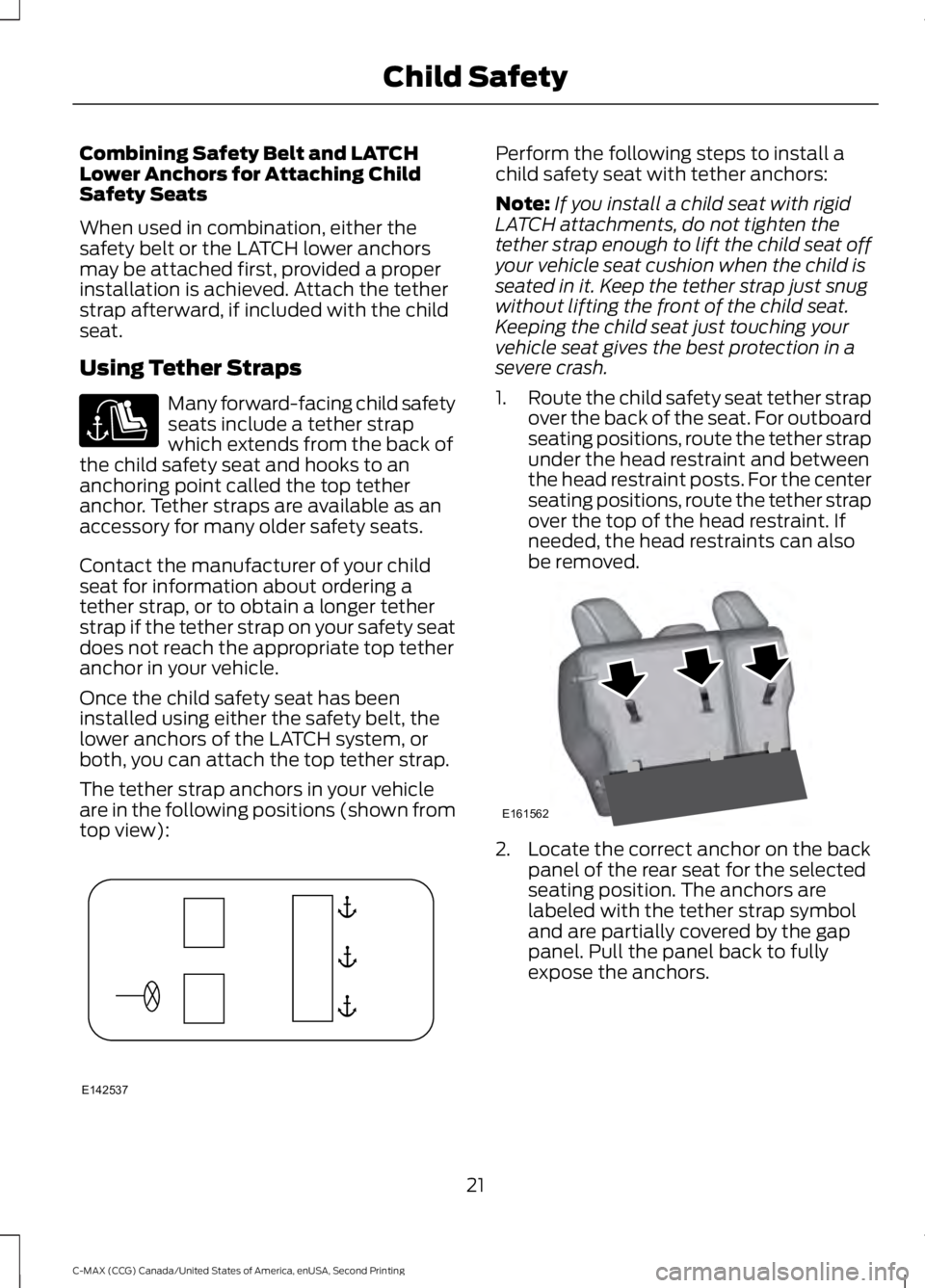 FORD C MAX 2015 Owners Manual Combining Safety Belt and LATCH
Lower Anchors for Attaching Child
Safety Seats
When used in combination, either the
safety belt or the LATCH lower anchors
may be attached first, provided a proper
inst FORD C MAX 2015 Owners Manual Combining Safety Belt and LATCH
Lower Anchors for Attaching Child
Safety Seats
When used in combination, either the
safety belt or the LATCH lower anchors
may be attached first, provided a proper
inst