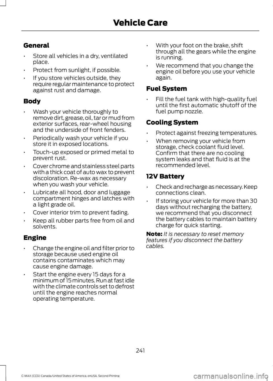 FORD C MAX 2015 Owners Manual General
•
Store all vehicles in a dry, ventilated
place.
• Protect from sunlight, if possible.
• If you store vehicles outside, they
require regular maintenance to protect
against rust and damag