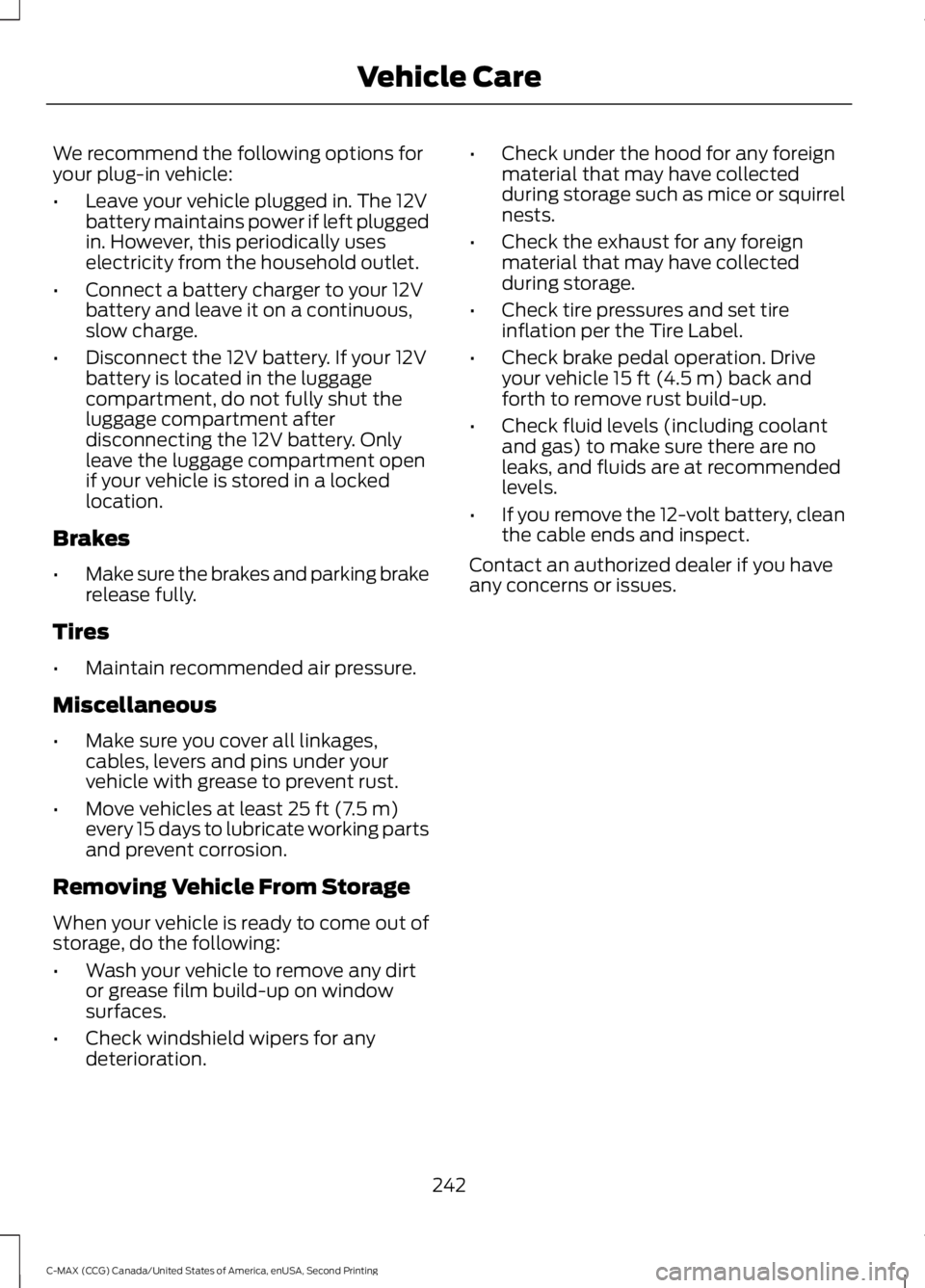 FORD C MAX 2015  Owners Manual We recommend the following options for
your plug-in vehicle:
•
Leave your vehicle plugged in. The 12V
battery maintains power if left plugged
in. However, this periodically uses
electricity from the