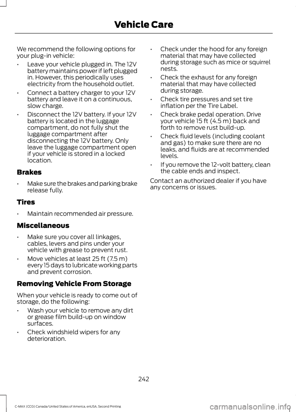 FORD C MAX 2015 Owners Manual We recommend the following options for
your plug-in vehicle:
•
Leave your vehicle plugged in. The 12V
battery maintains power if left plugged
in. However, this periodically uses
electricity from the FORD C MAX 2015 Owners Manual We recommend the following options for
your plug-in vehicle:
•
Leave your vehicle plugged in. The 12V
battery maintains power if left plugged
in. However, this periodically uses
electricity from the