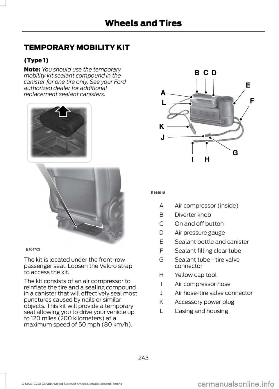 FORD C MAX 2015  Owners Manual TEMPORARY MOBILITY KIT
(Type 1)
Note:
You should use the temporary
mobility kit sealant compound in the
canister for one tire only. See your Ford
authorized dealer for additional
replacement sealant c
