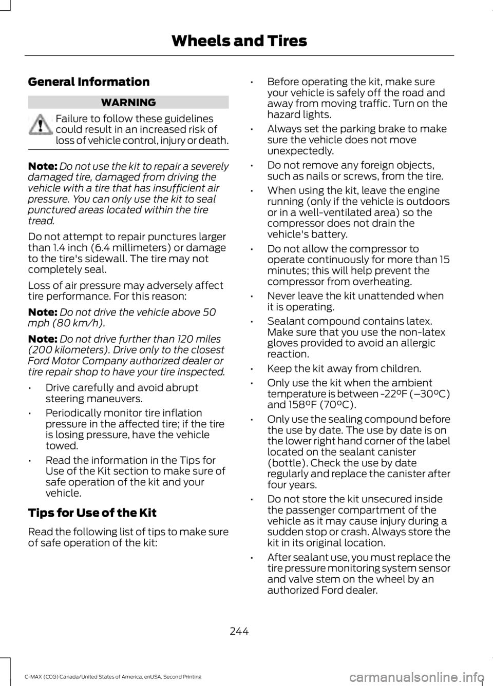 FORD C MAX 2015 Owners Manual General Information
WARNING
Failure to follow these guidelines
could result in an increased risk of
loss of vehicle control, injury or death.
Note:
Do not use the kit to repair a severely
damaged tire FORD C MAX 2015 Owners Manual General Information
WARNING
Failure to follow these guidelines
could result in an increased risk of
loss of vehicle control, injury or death.
Note:
Do not use the kit to repair a severely
damaged tire
